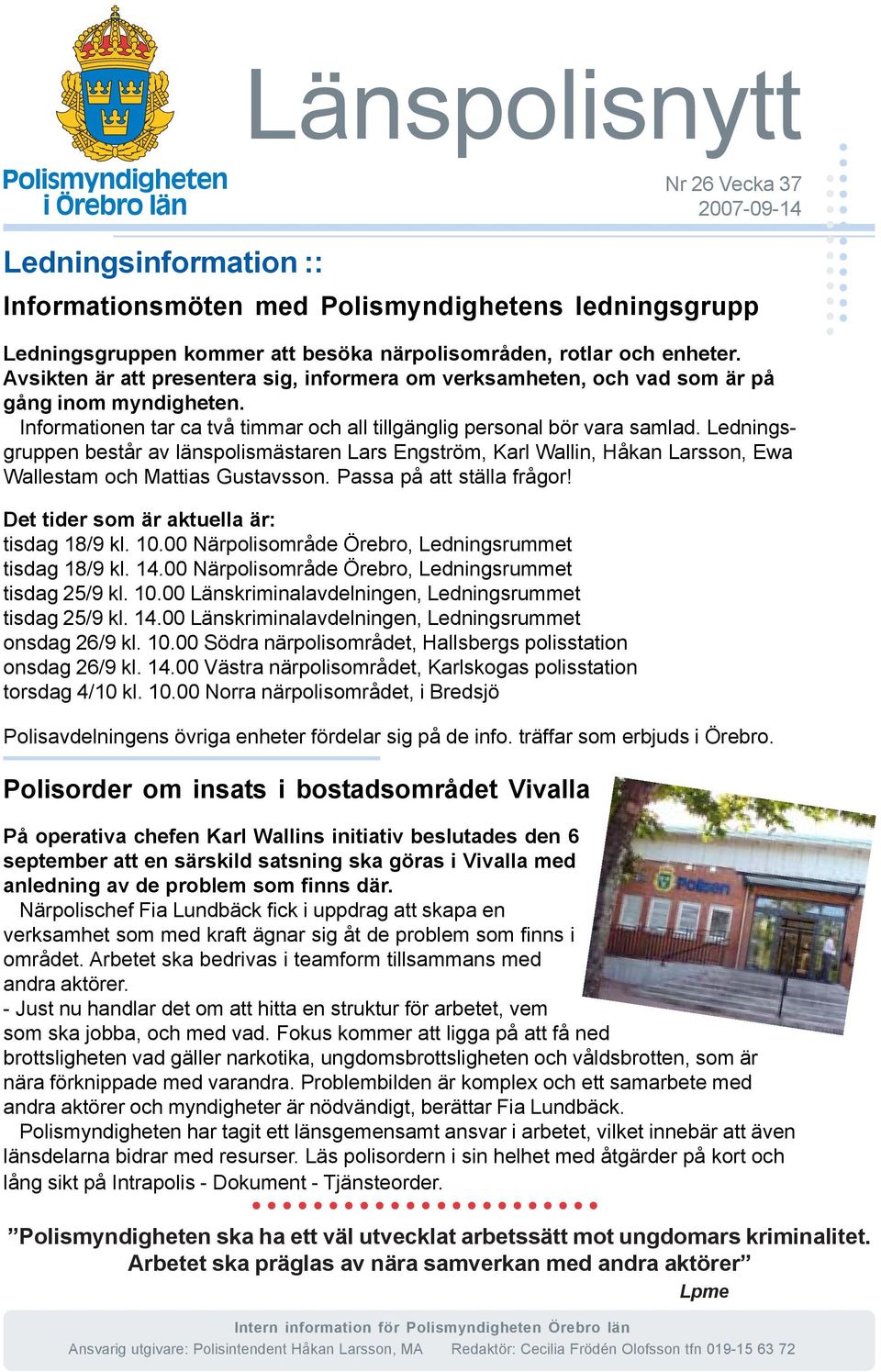 Ledningsgruppen består av länspolismästaren Lars Engström, Karl Wallin, Håkan Larsson, Ewa Wallestam och Mattias Gustavsson. Passa på att ställa frågor! Det tider som är aktuella är: tisdag 18/9 kl.