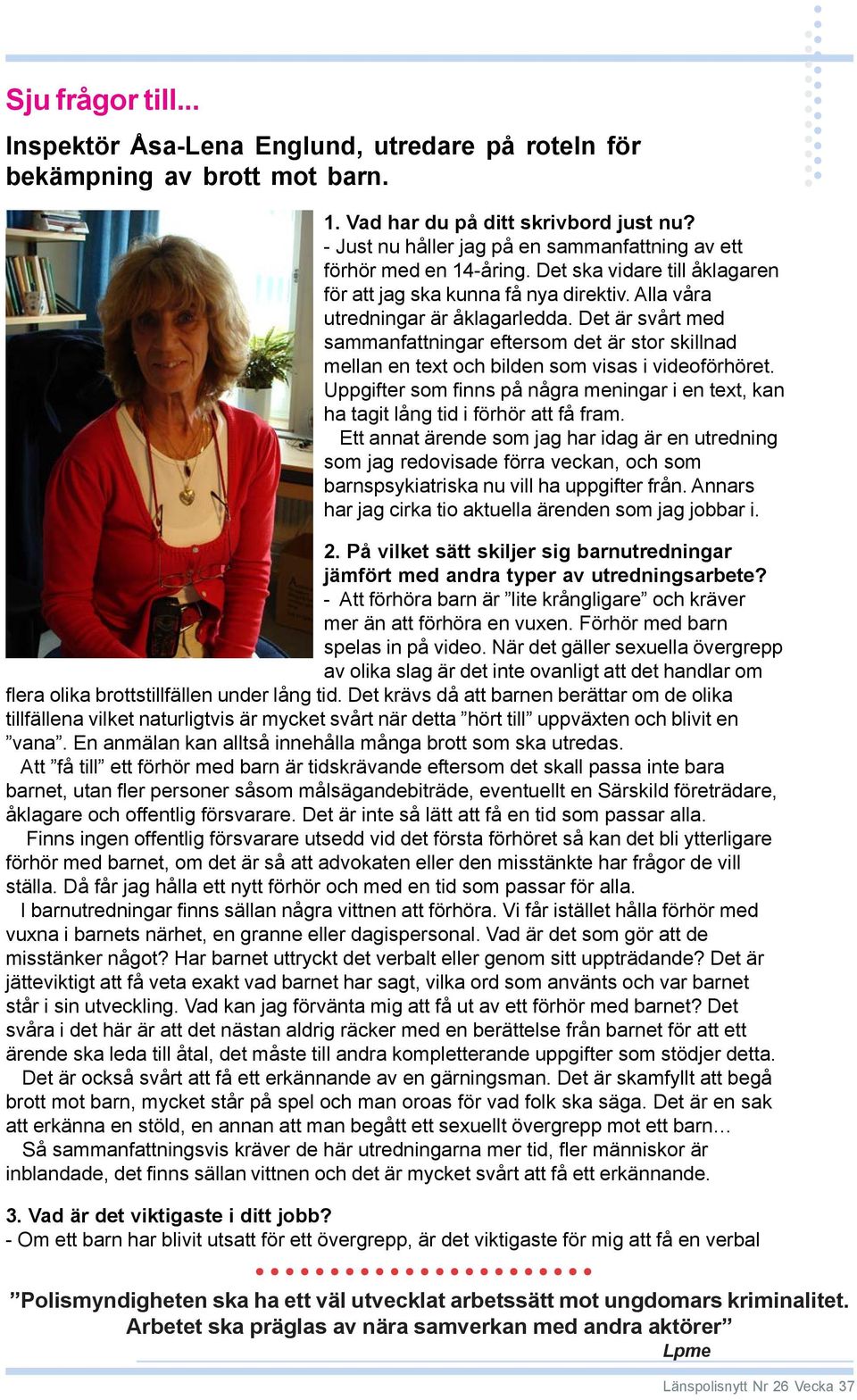 Det är svårt med sammanfattningar eftersom det är stor skillnad mellan en text och bilden som visas i videoförhöret.