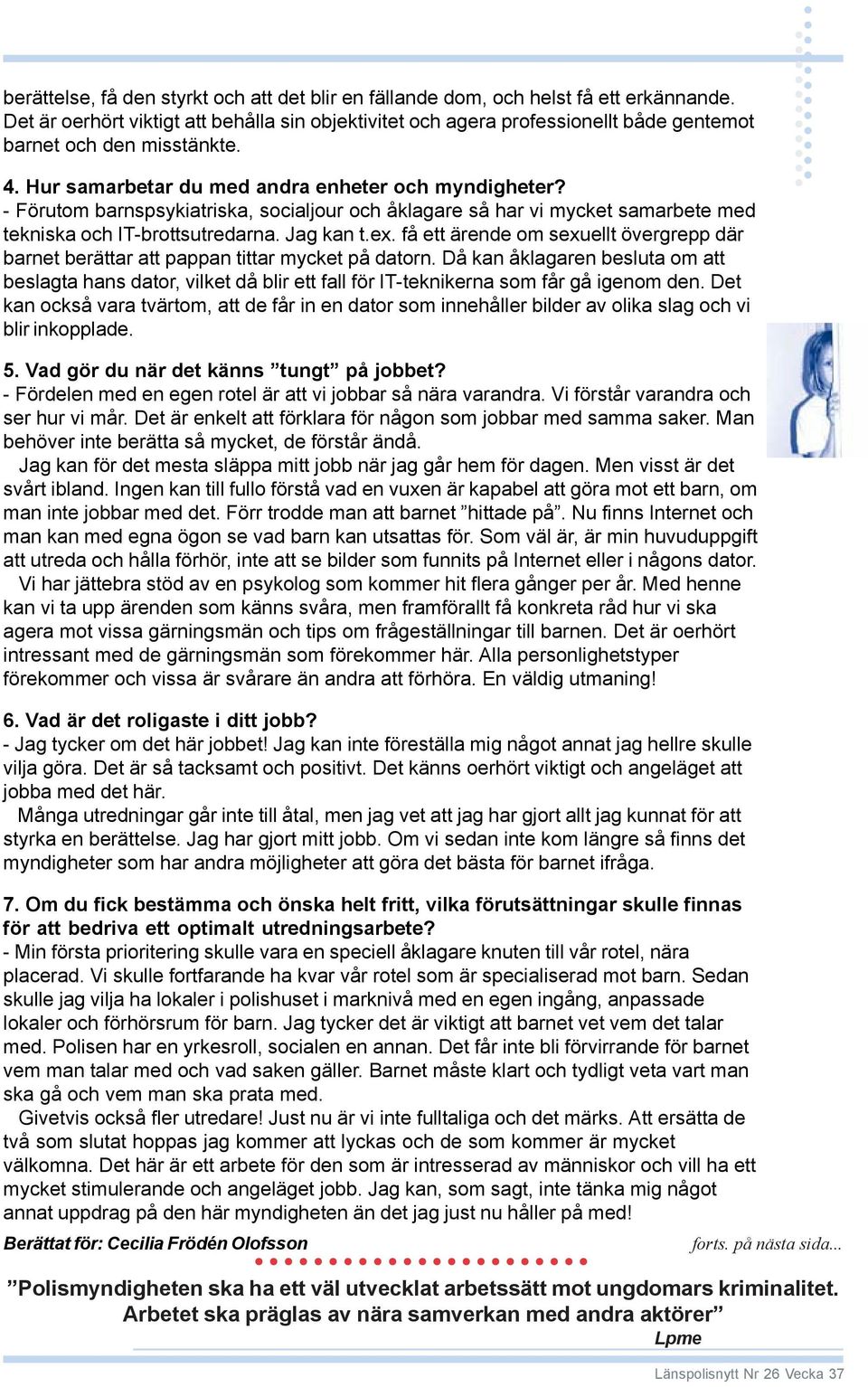 - Förutom barnspsykiatriska, socialjour och åklagare så har vi mycket samarbete med tekniska och IT-brottsutredarna. Jag kan t.ex.