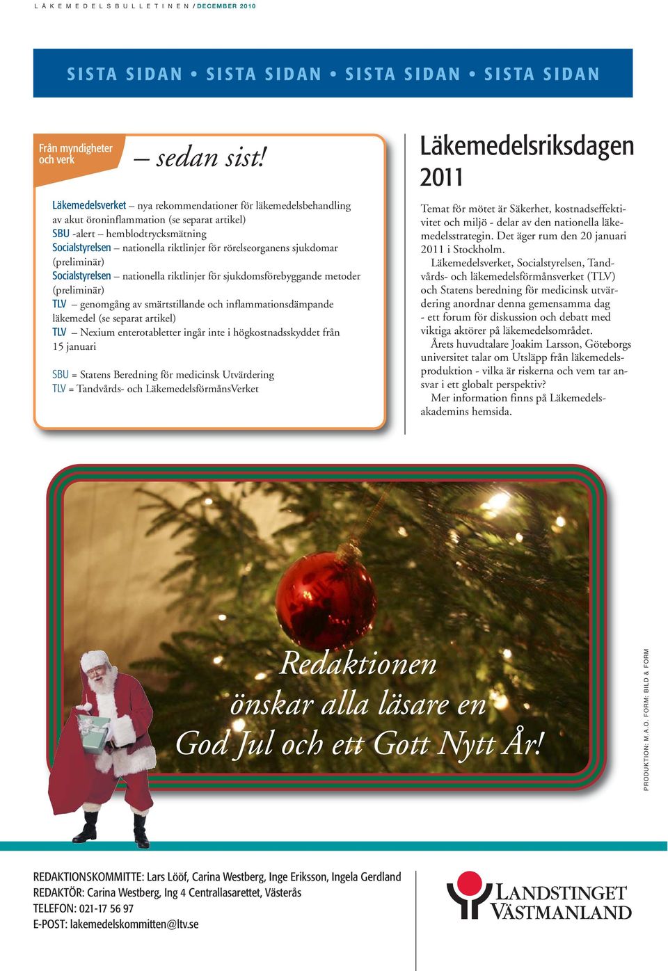 sjukdomar (preliminär) Socialstyrelsen nationella riktlinjer för sjukdomsförebyggande metoder (preliminär) TLV genomgång av smärtstillande och inflammationsdämpande läkemedel (se separat artikel) TLV