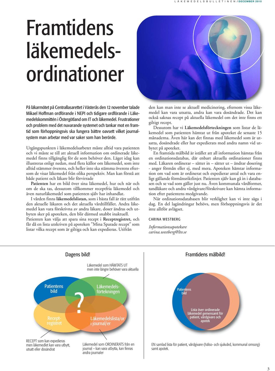 Frustrationer och problem med det nuvarande systemet och tankar mot en framtid som förhoppningsvis ska fungera bättre oavsett vilket journalsystem man arbetar med var saker som han berörde.