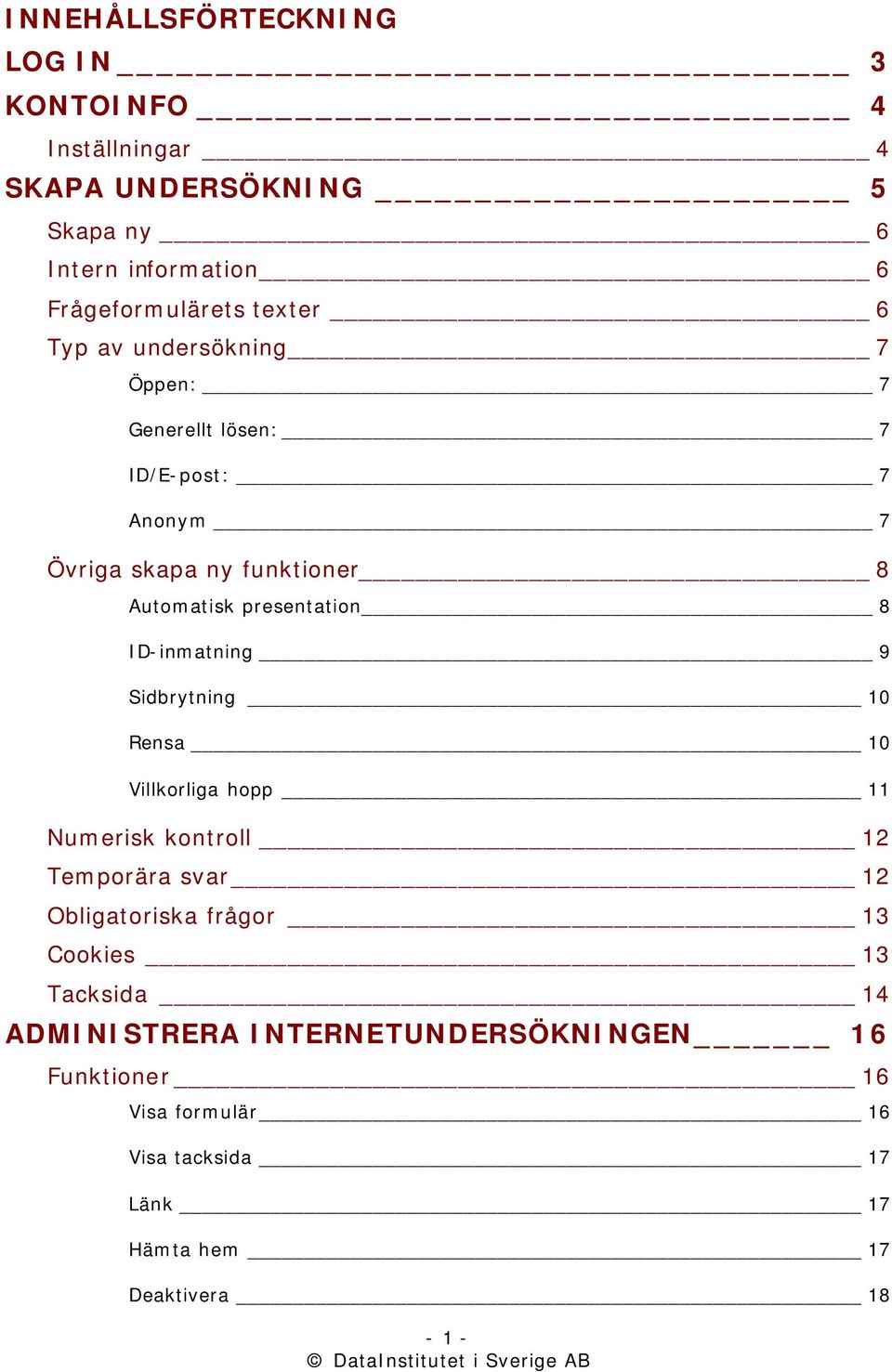 8 ID-inmatning 9 Sidbrytning 10 Rensa 10 Villkorliga hopp 11 Numerisk kontroll 12 Temporära svar 12 Obligatoriska frågor 13 Cookies