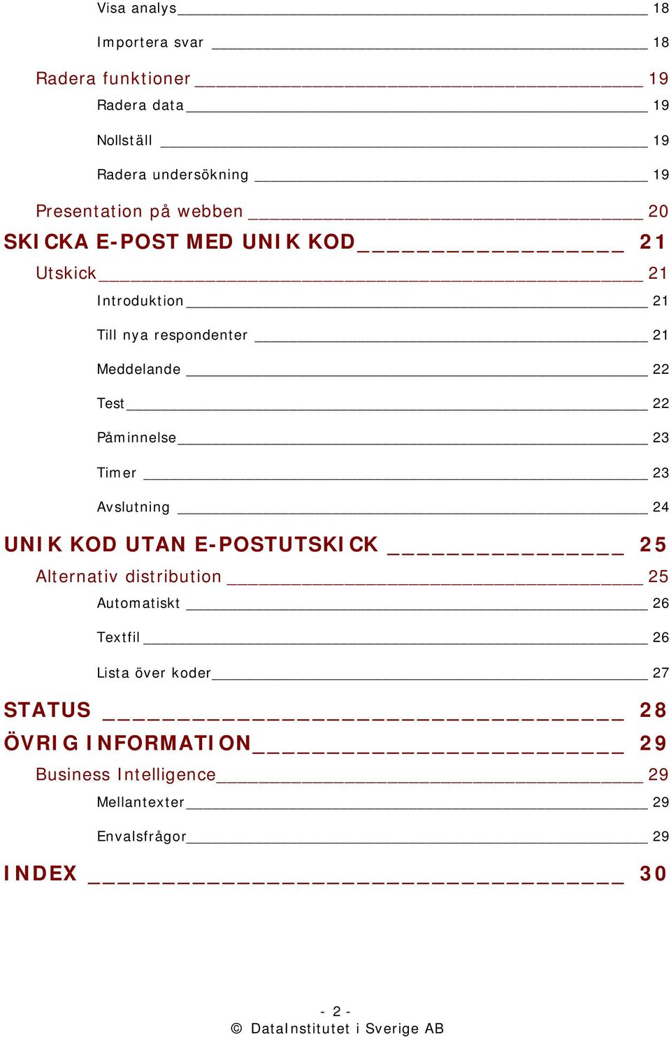 Påminnelse 23 Timer 23 Avslutning 24 UNIK KOD UTAN E-POSTUTSKICK 25 Alternativ distribution 25 Automatiskt 26 Textfil