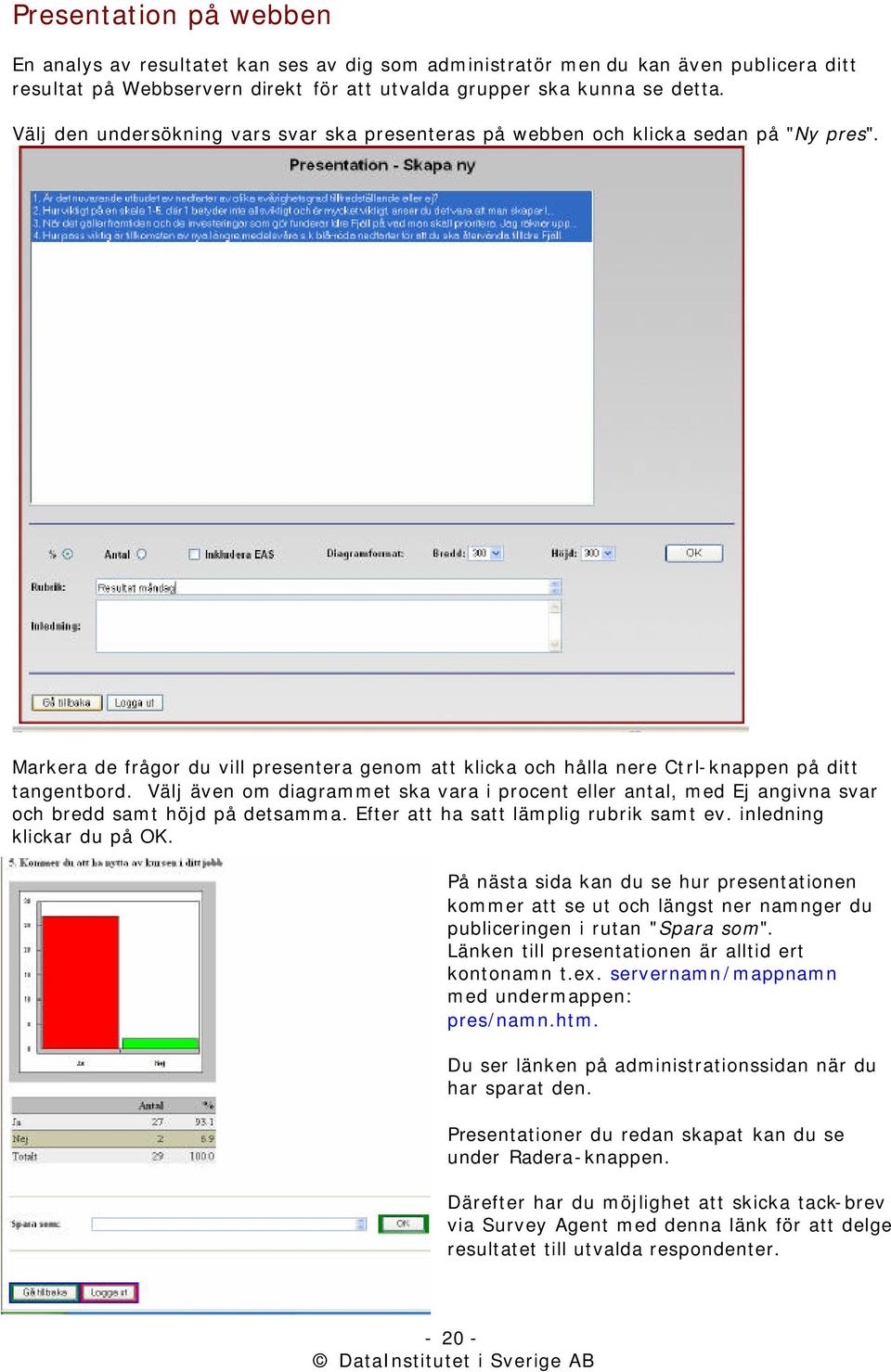 Välj även om diagrammet ska vara i procent eller antal, med Ej angivna svar och bredd samt höjd på detsamma. Efter att ha satt lämplig rubrik samt ev. inledning klickar du på OK.