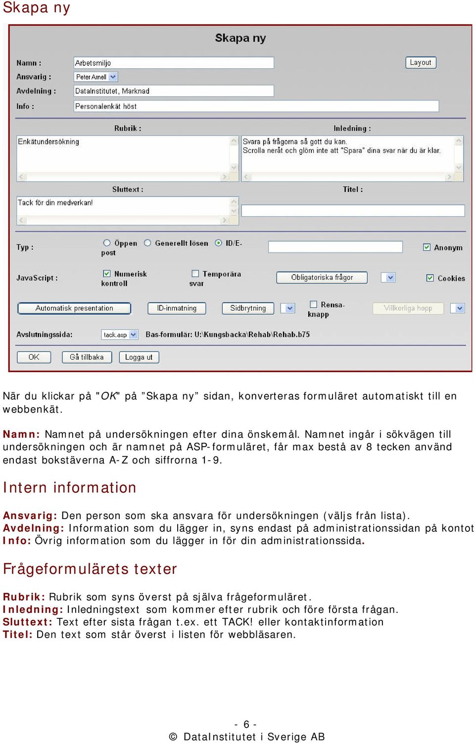 Intern information Ansvarig: Den person som ska ansvara för undersökningen (väljs från lista).