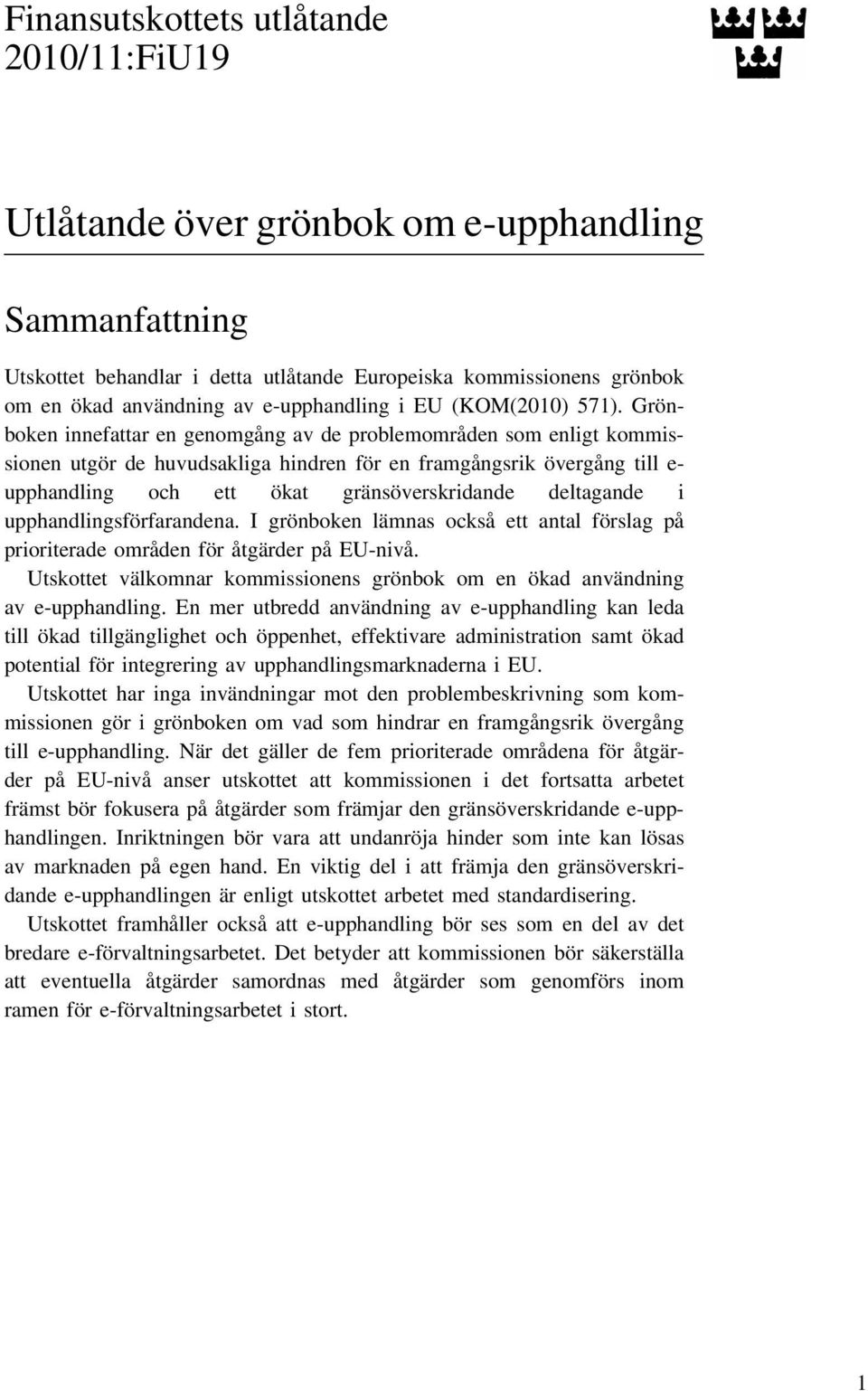 Grönboken innefattar en genomgång av de problemområden som enligt kommissionen utgör de huvudsakliga hindren för en framgångsrik övergång till e- upphandling och ett ökat gränsöverskridande