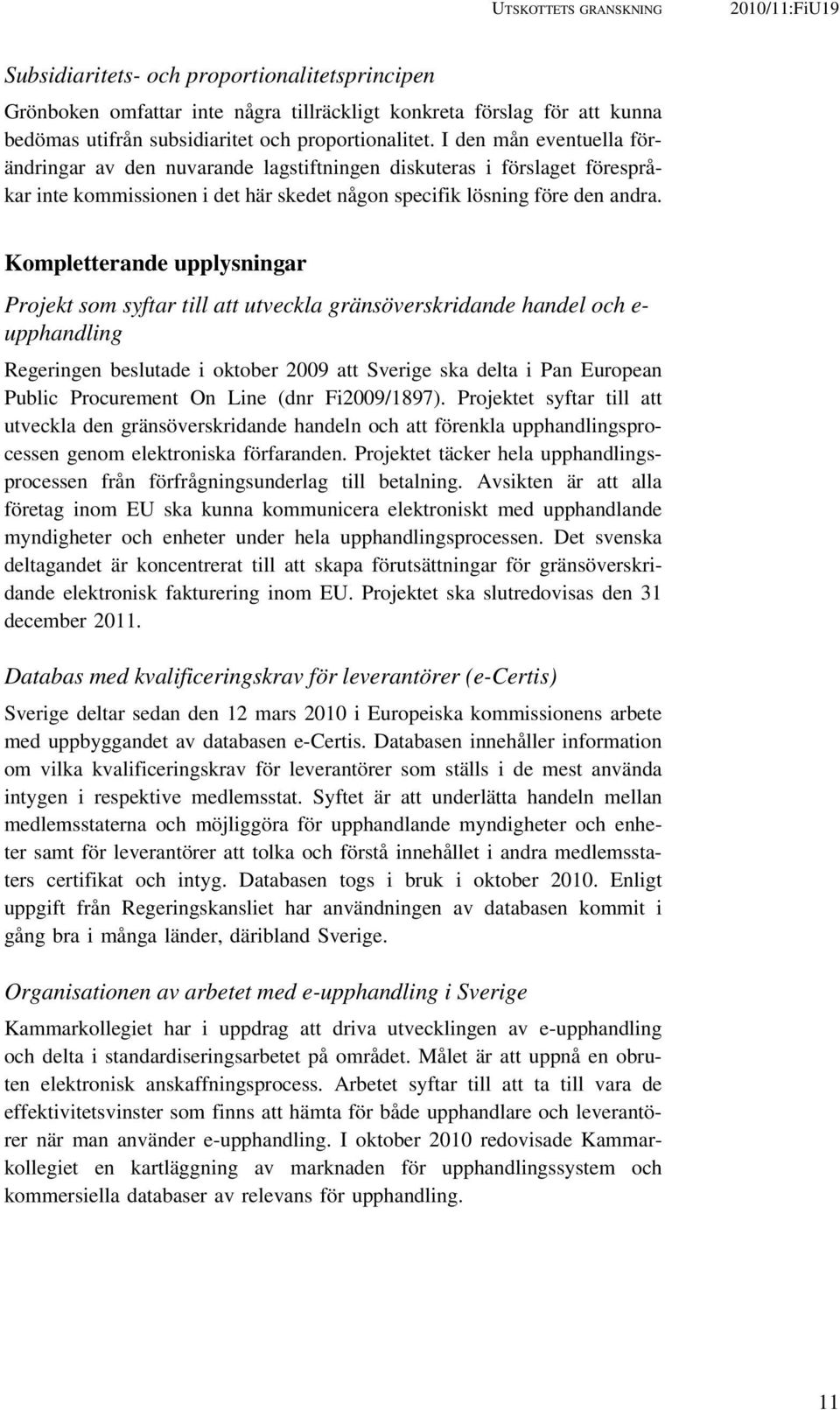 Kompletterande upplysningar Projekt som syftar till att utveckla gränsöverskridande handel och e- upphandling Regeringen beslutade i oktober 2009 att Sverige ska delta i Pan European Public