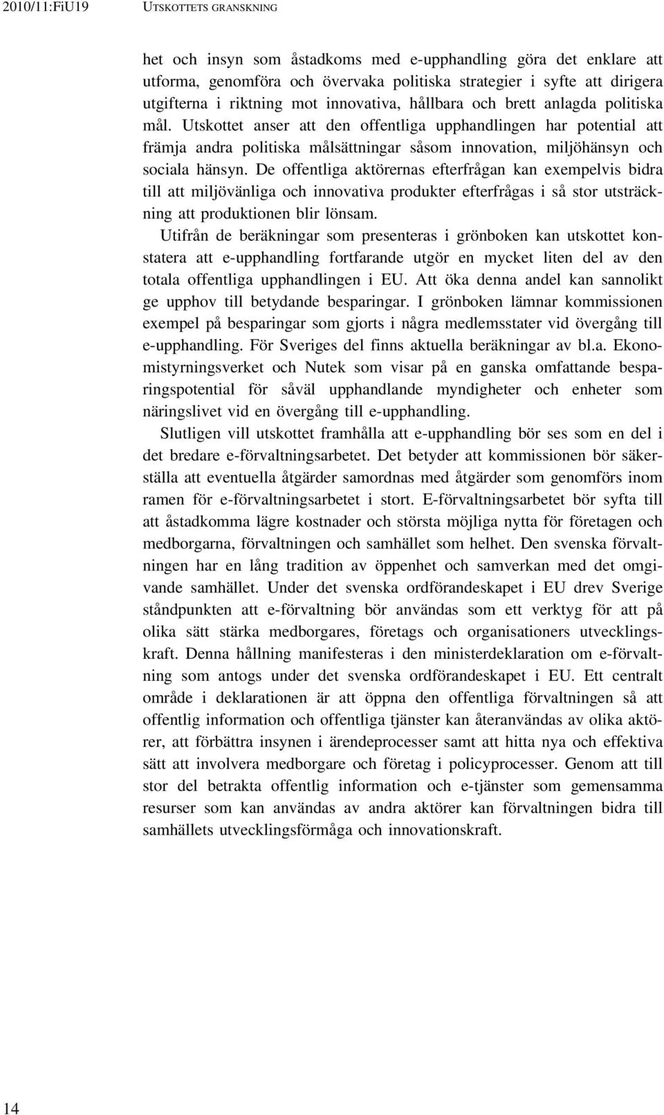 Utskottet anser att den offentliga upphandlingen har potential att främja andra politiska målsättningar såsom innovation, miljöhänsyn och sociala hänsyn.