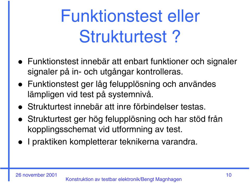 Funktionstest ger låg felupplösning och användes lämpligen vid test på systemnivå.