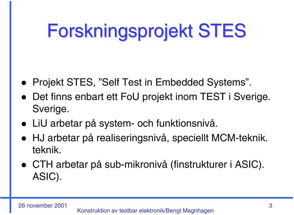 Sverige. LiU arbetar på system- och funktionsnivå.