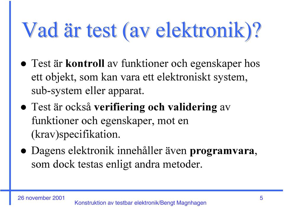 Test är också verifiering och validering av funktioner och egenskaper, mot en