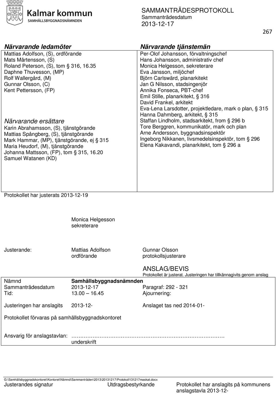 (MP), tjänstgörande, ej 315 Maria Heudorf, (M), tjänstgörande Johanna Mattsson, (FP), tom 315, 16.