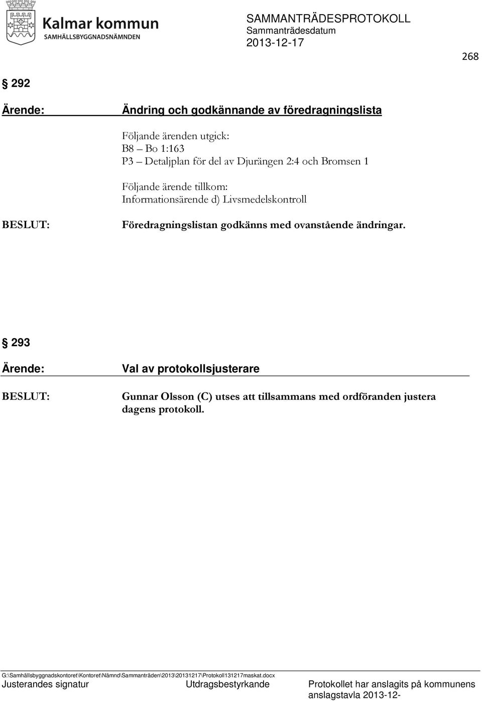d) Livsmedelskontroll Föredragningslistan godkänns med ovanstående ändringar.