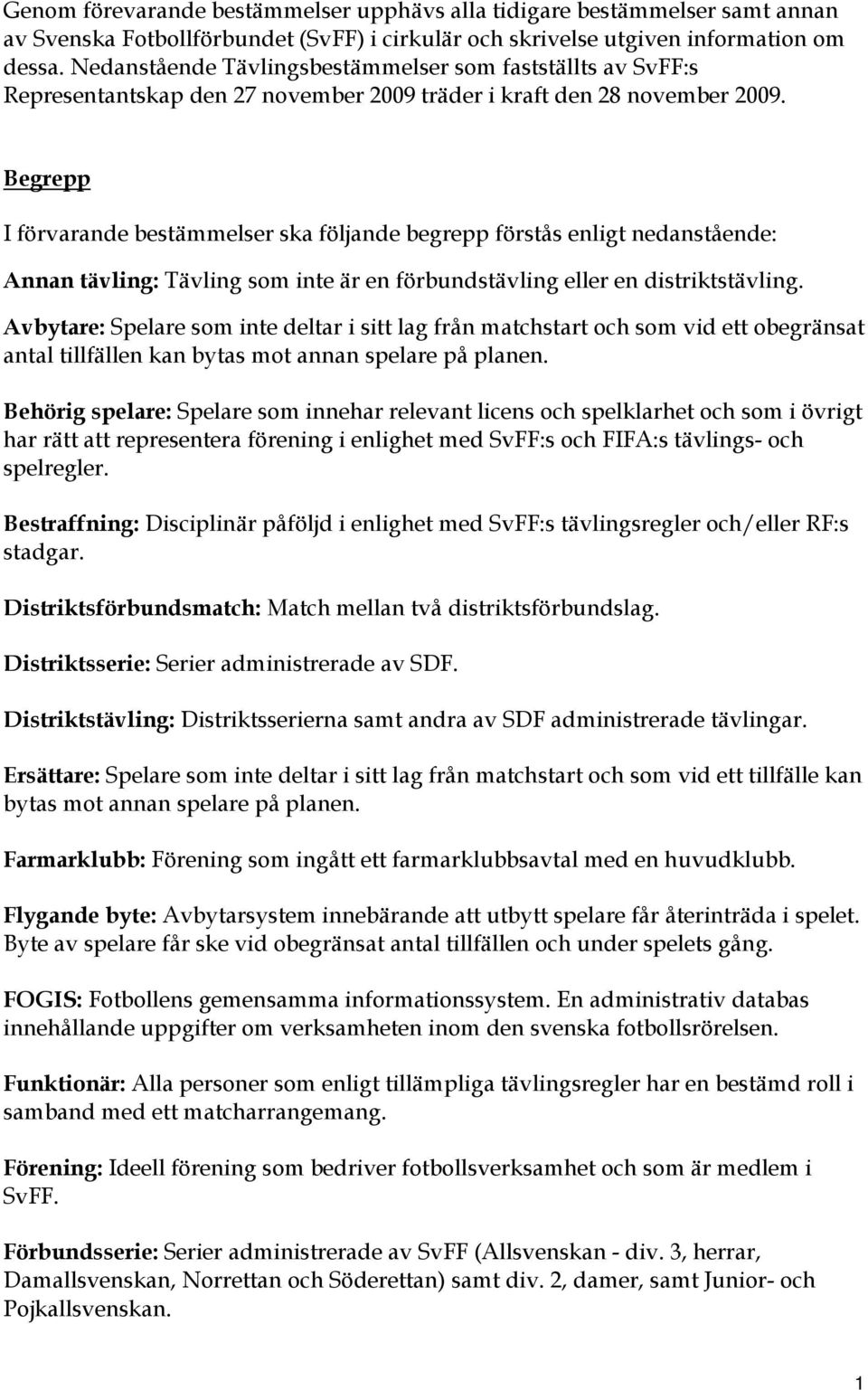 Begrepp I förvarande bestämmelser ska följande begrepp förstås enligt nedanstående: Annan tävling: Tävling som inte är en förbundstävling eller en distriktstävling.