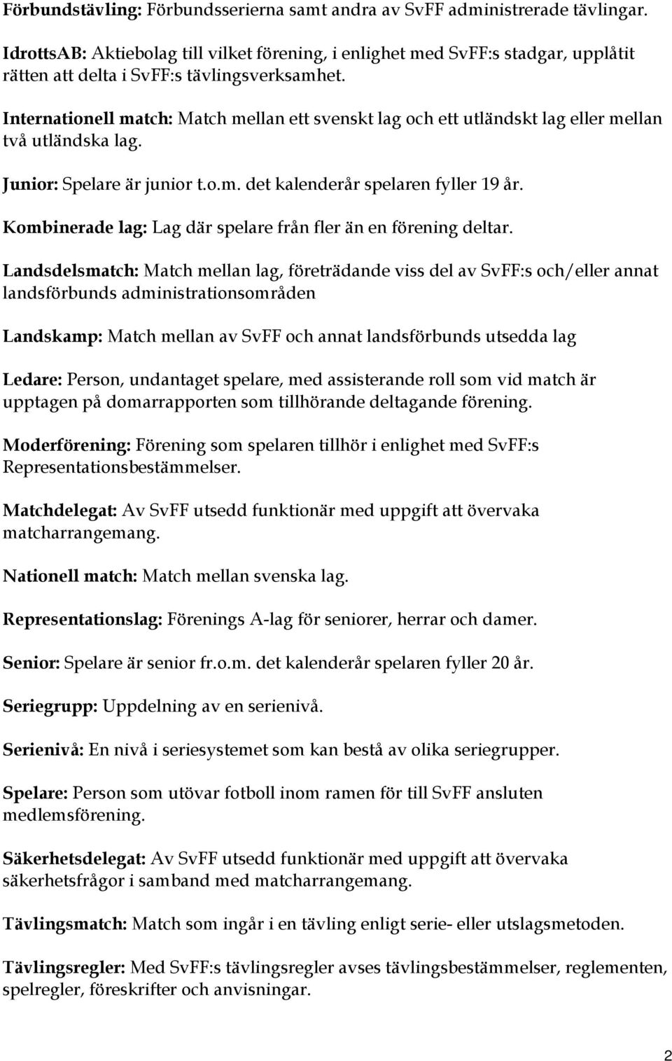 Internationell match: Match mellan ett svenskt lag och ett utländskt lag eller mellan två utländska lag. Junior: Spelare är junior t.o.m. det kalenderår spelaren fyller 19 år.