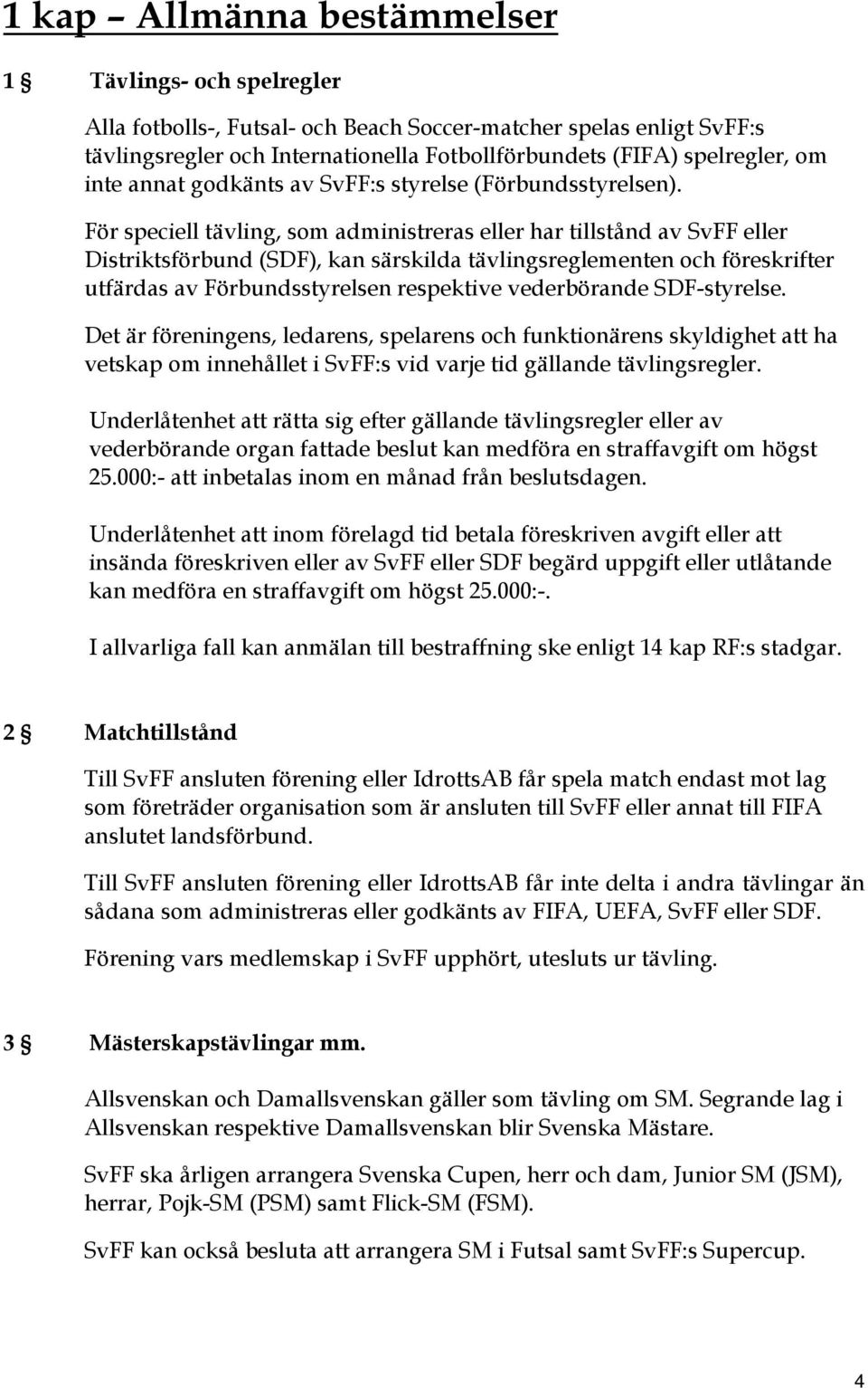 För speciell tävling, som administreras eller har tillstånd av SvFF eller Distriktsförbund (SDF), kan särskilda tävlingsreglementen och föreskrifter utfärdas av Förbundsstyrelsen respektive