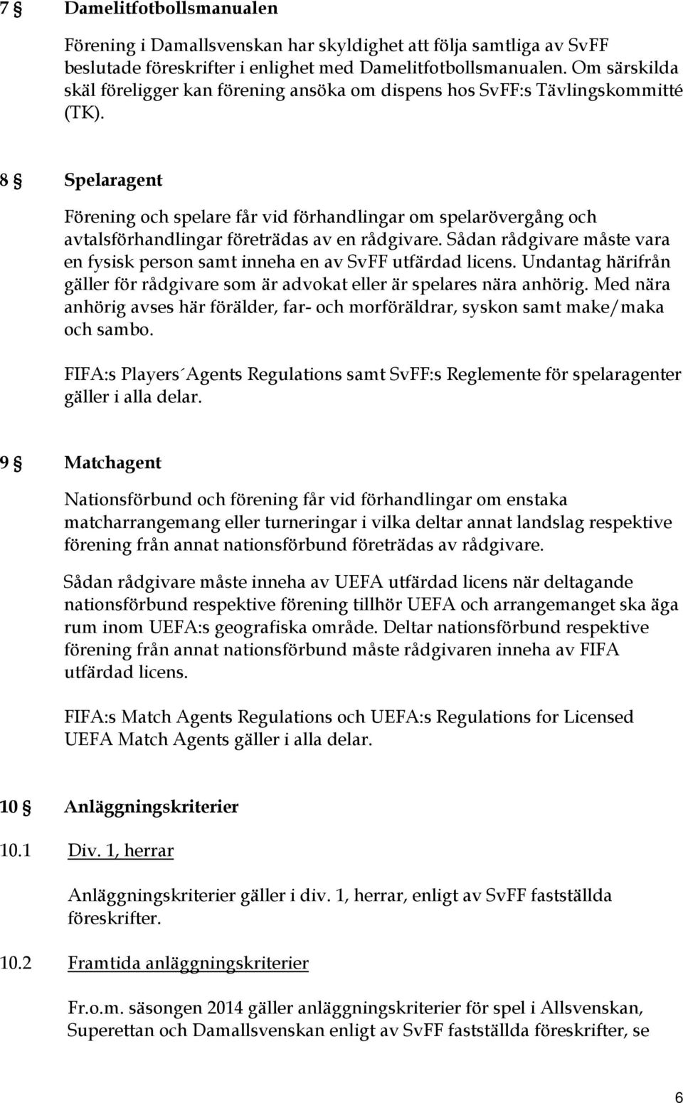 8 Spelaragent Förening och spelare får vid förhandlingar om spelarövergång och avtalsförhandlingar företrädas av en rådgivare.