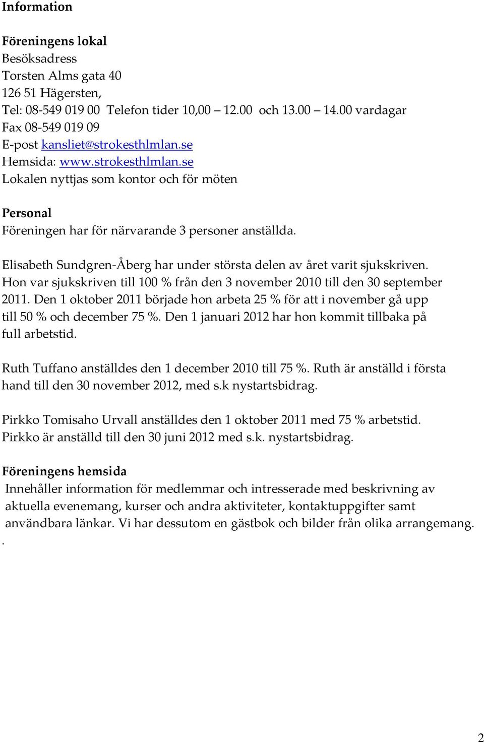 Elisabeth Sundgren-Åberg har under största delen av året varit sjukskriven. Hon var sjukskriven till 100 % från den 3 november 2010 till den 30 september 2011.