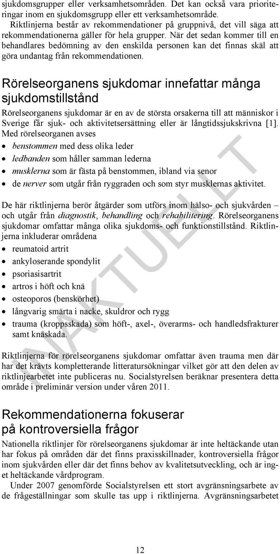 När det sedan kommer till en behandlares bedömning av den enskilda personen kan det finnas skäl att göra undantag från rekommendationen.