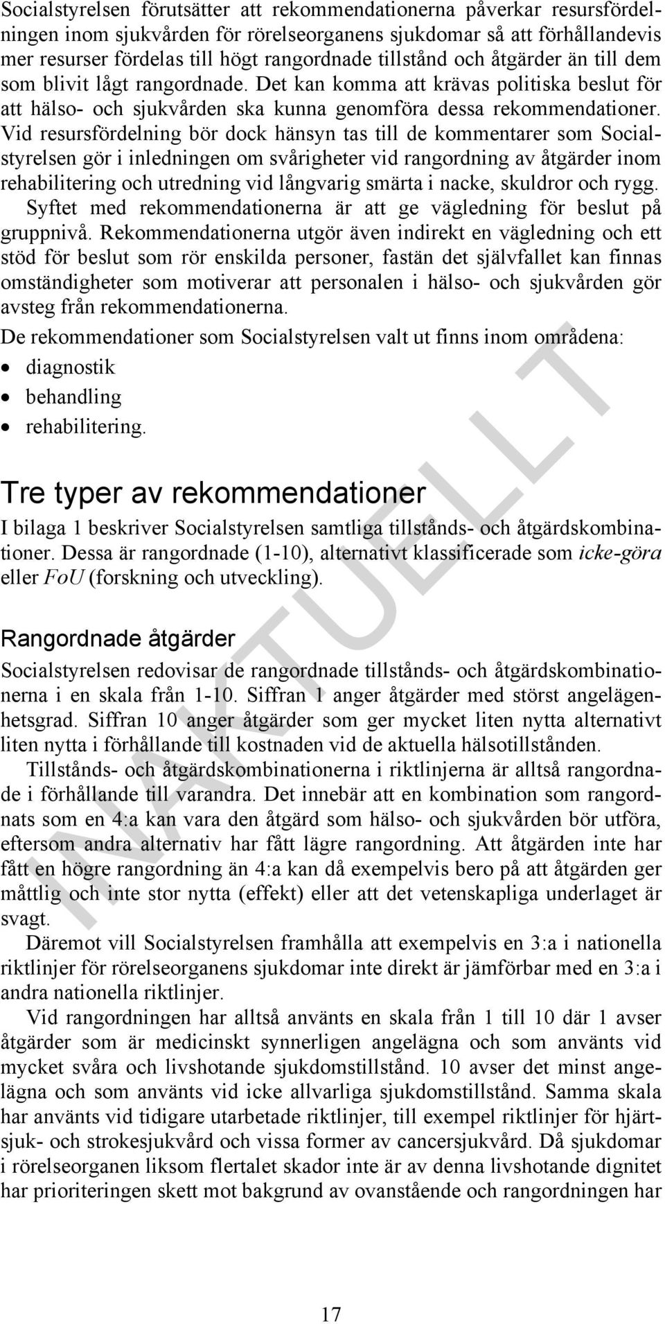 Vid resursfördelning bör dock hänsyn tas till de kommentarer som Socialstyrelsen gör i inledningen om svårigheter vid rangordning av er inom rehabilitering och utredning vid långvarig smärta i nacke,