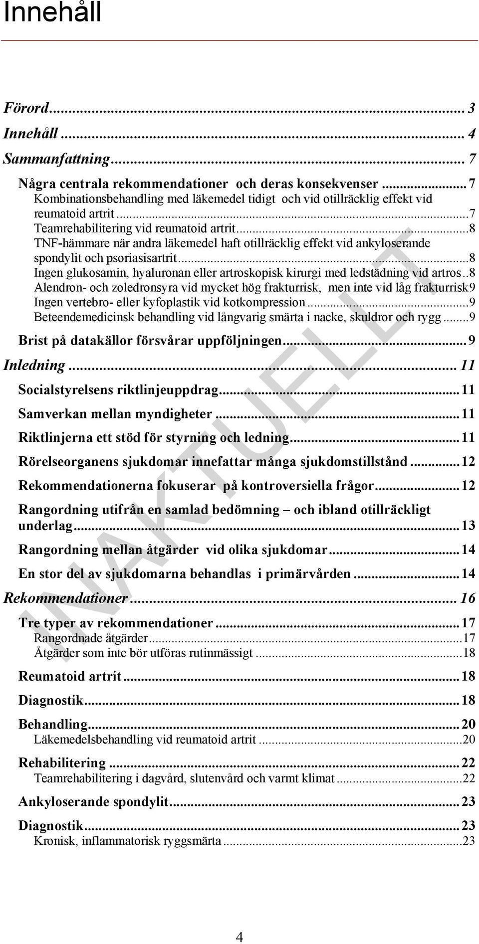 .. 8 Ingen glukosamin, hyaluronan eller artroskopisk kirurgi med ledstädning vid artros.