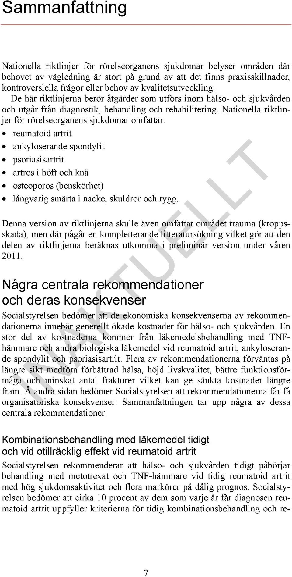 Nationella riktlinjer för rörelseorganens sjukdomar omfattar: reumatoid artrit ankyloserande spondylit psoriasisartrit artros i höft och knä osteoporos (benskörhet) långvarig smärta i nacke, skuldror