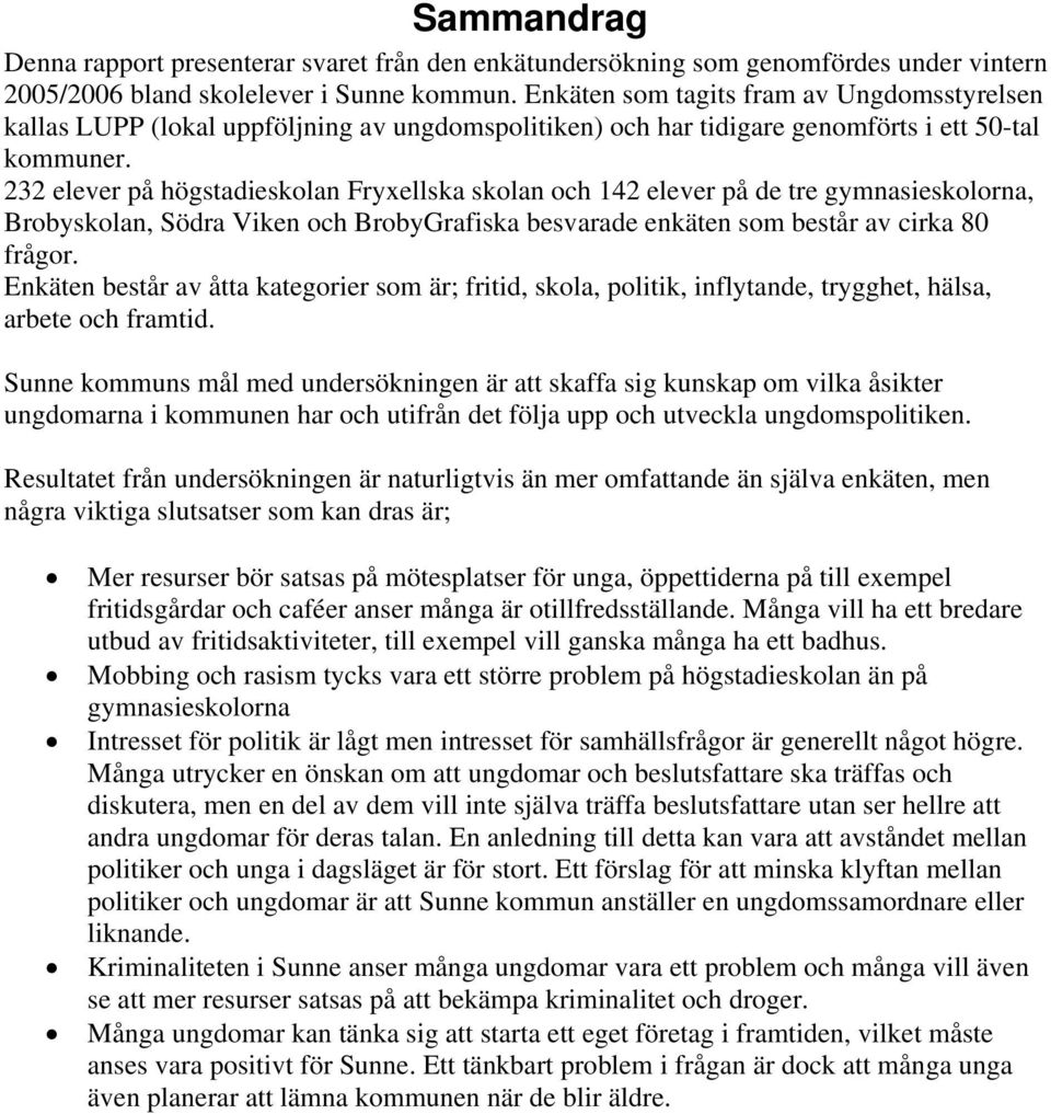 232 elever på högstadieskolan Fryxellska skolan och 142 elever på de tre gymnasieskolorna, Brobyskolan, Södra Viken och BrobyGrafiska besvarade enkäten som består av cirka 8 frågor.