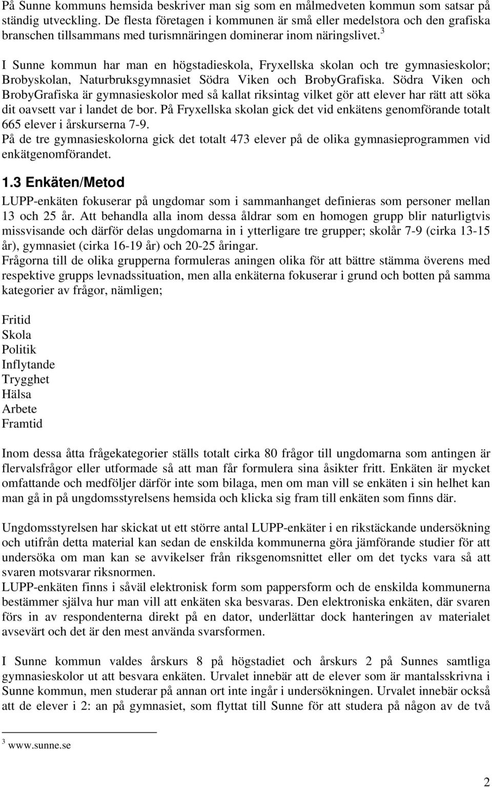 3 I Sunne kommun har man en högstadieskola, Fryxellska skolan och tre gymnasieskolor; Brobyskolan, Naturbruksgymnasiet Södra Viken och BrobyGrafiska.