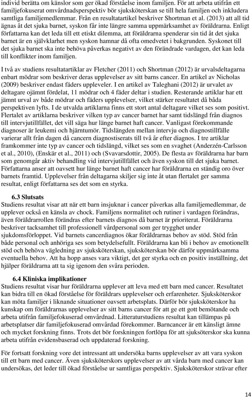 (2013) att all tid ägnas åt det sjuka barnet, syskon får inte längre samma uppmärksamhet av föräldrarna.