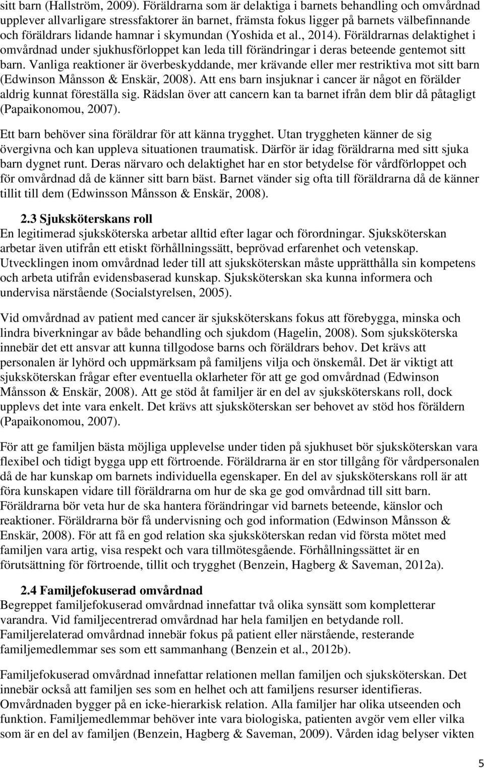 (Yoshida et al., 2014). Föräldrarnas delaktighet i omvårdnad under sjukhusförloppet kan leda till förändringar i deras beteende gentemot sitt barn.