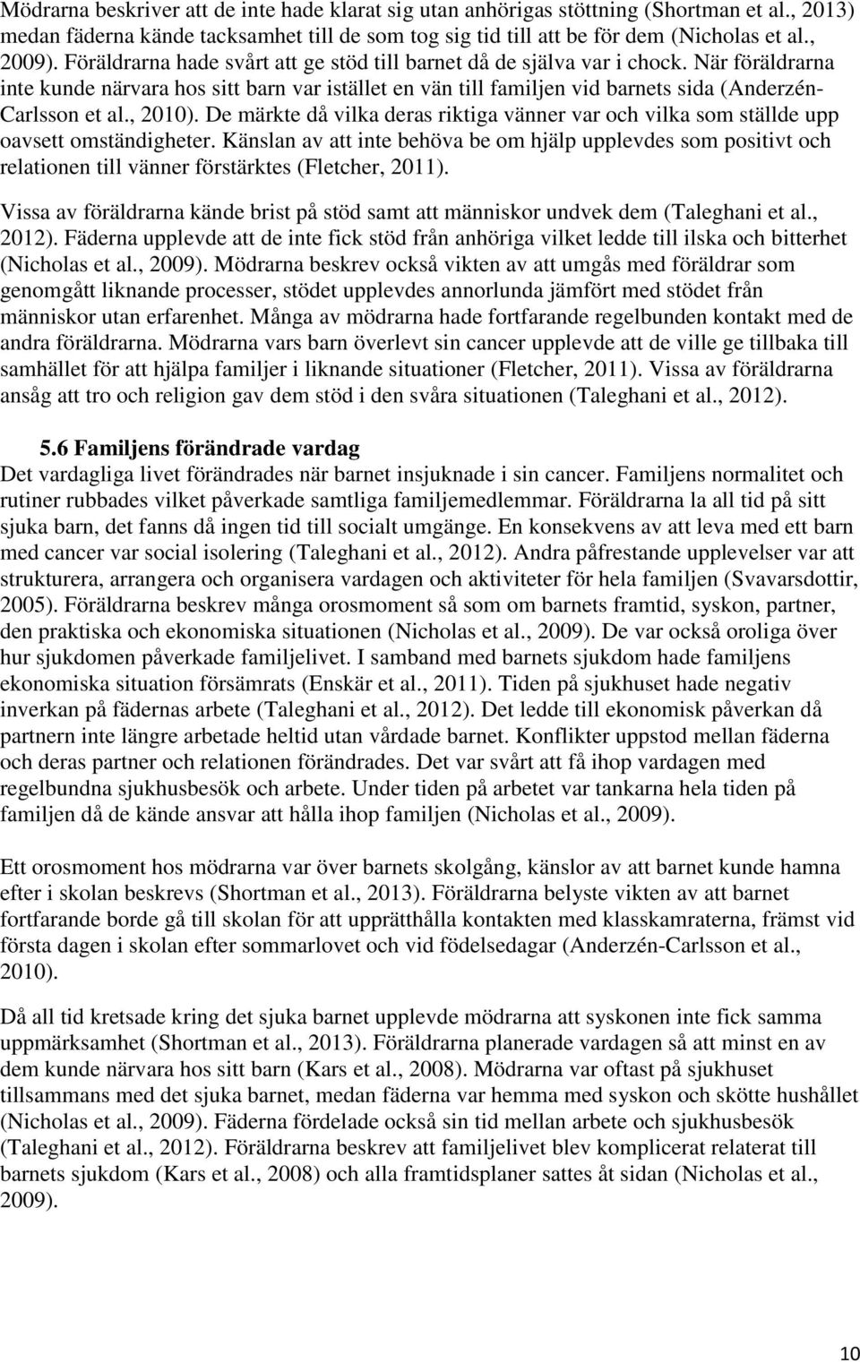 , 2010). De märkte då vilka deras riktiga vänner var och vilka som ställde upp oavsett omständigheter.