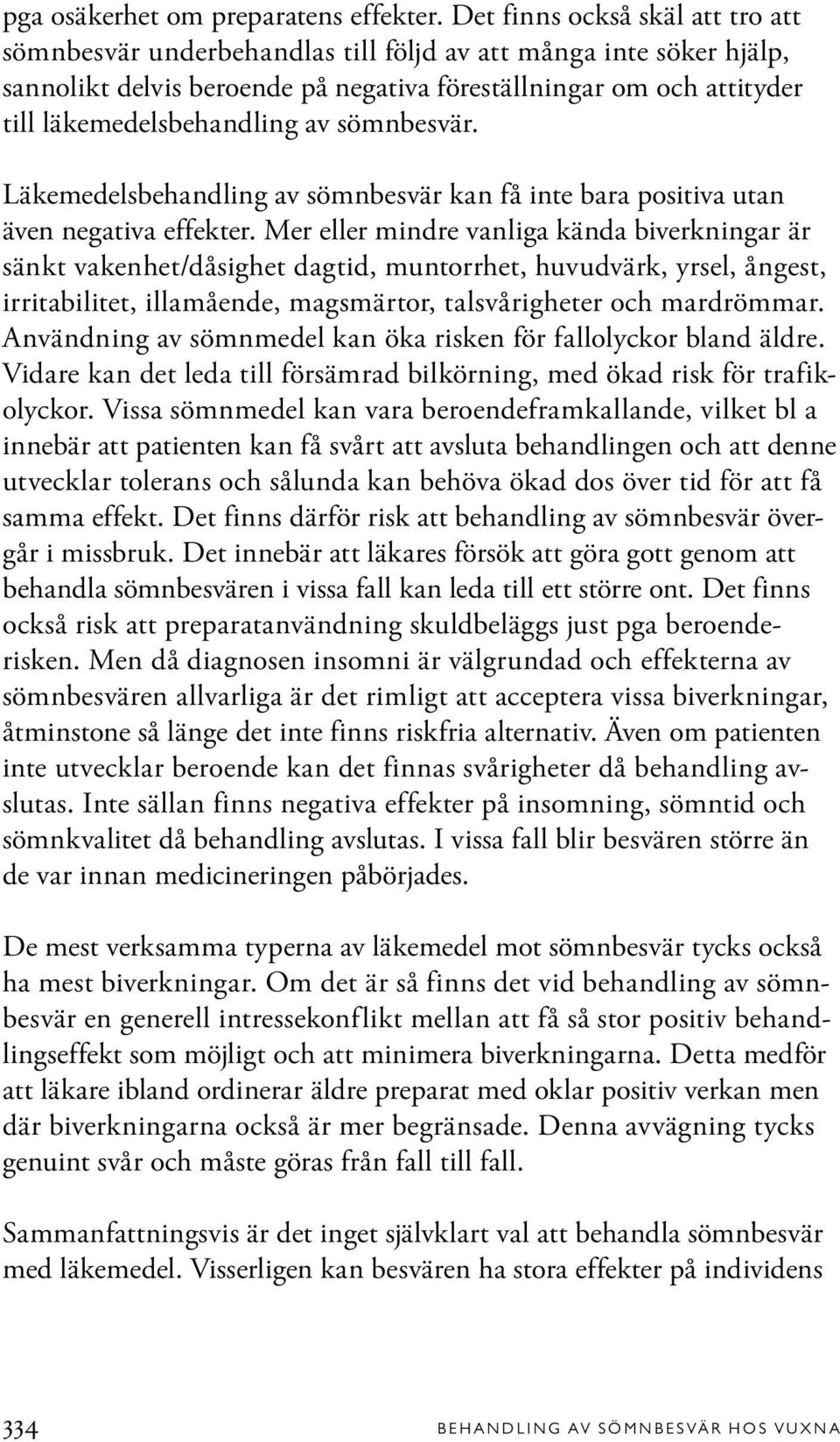 av sömnbesvär. Läkemedelsbehandling av sömnbesvär kan få inte bara positiva utan även negativa effekter.