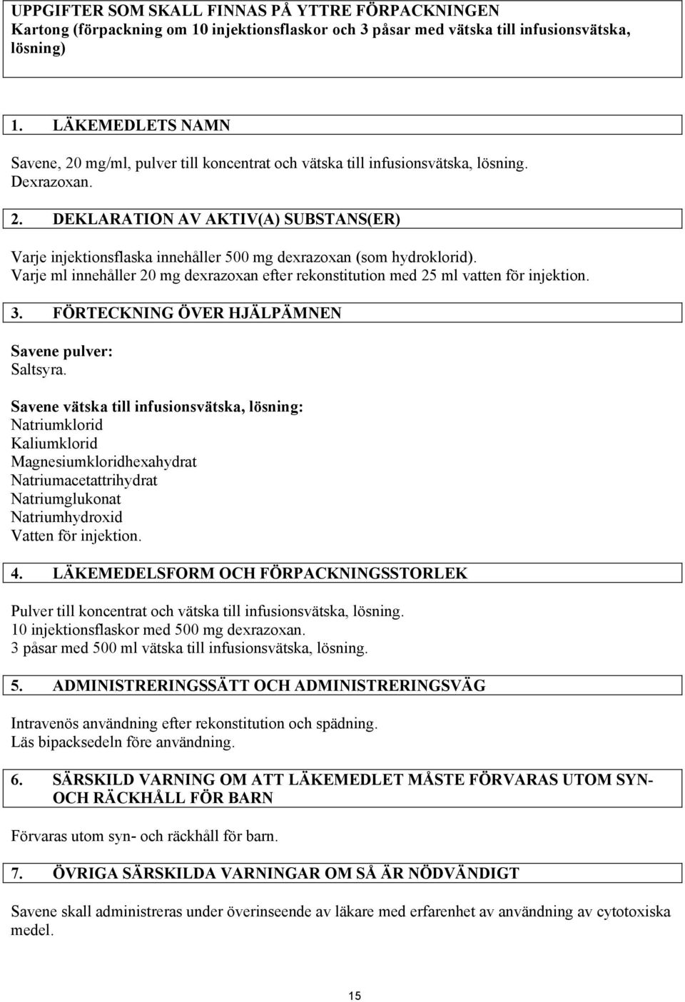 Varje ml innehåller 20 mg dexrazoxan efter rekonstitution med 25 ml vatten för injektion. 3. FÖRTECKNING ÖVER HJÄLPÄMNEN Savene pulver: Saltsyra.