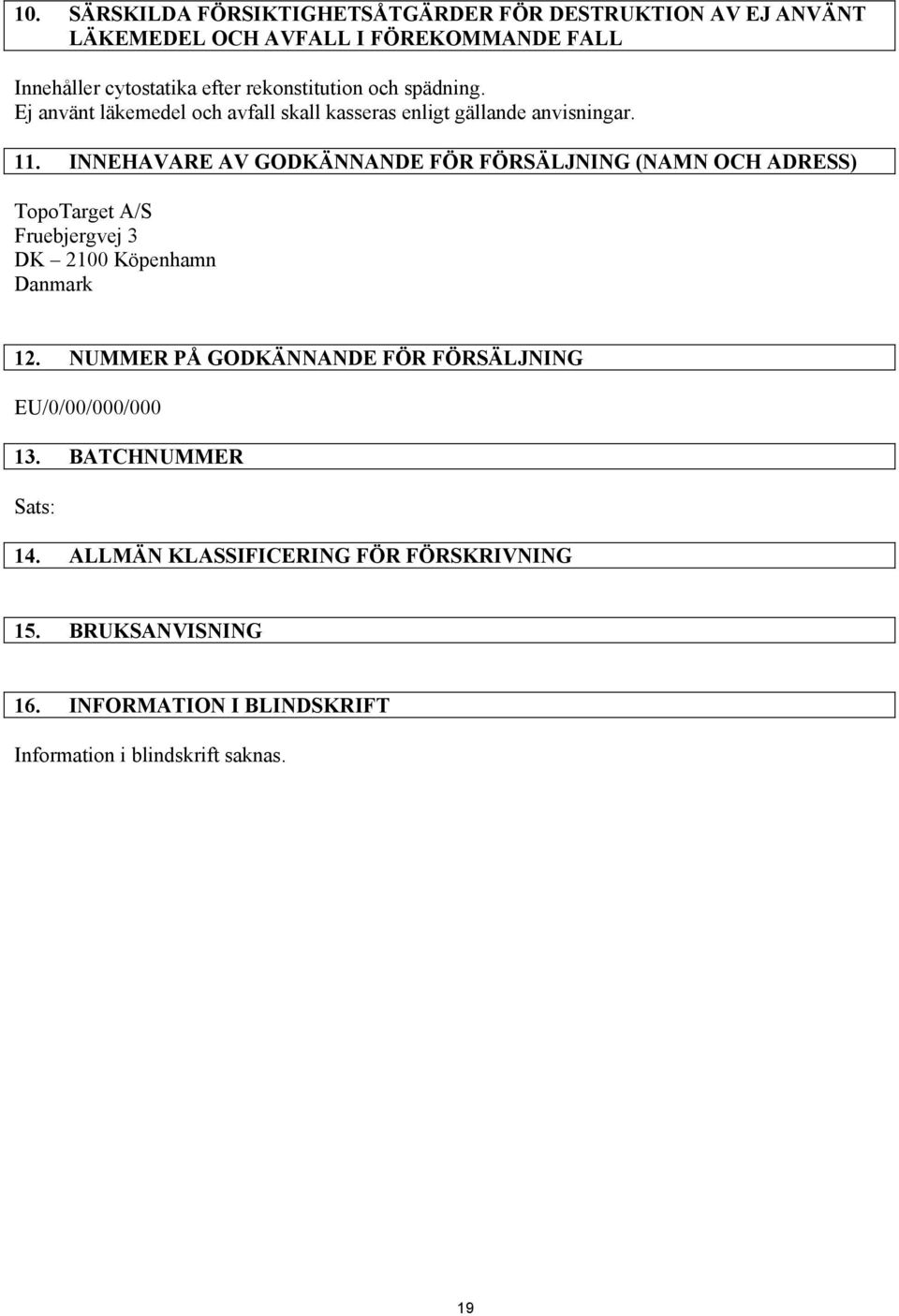 INNEHAVARE AV GODKÄNNANDE FÖR FÖRSÄLJNING (NAMN OCH ADRESS) TopoTarget A/S Fruebjergvej 3 DK 2100 Köpenhamn Danmark 12.