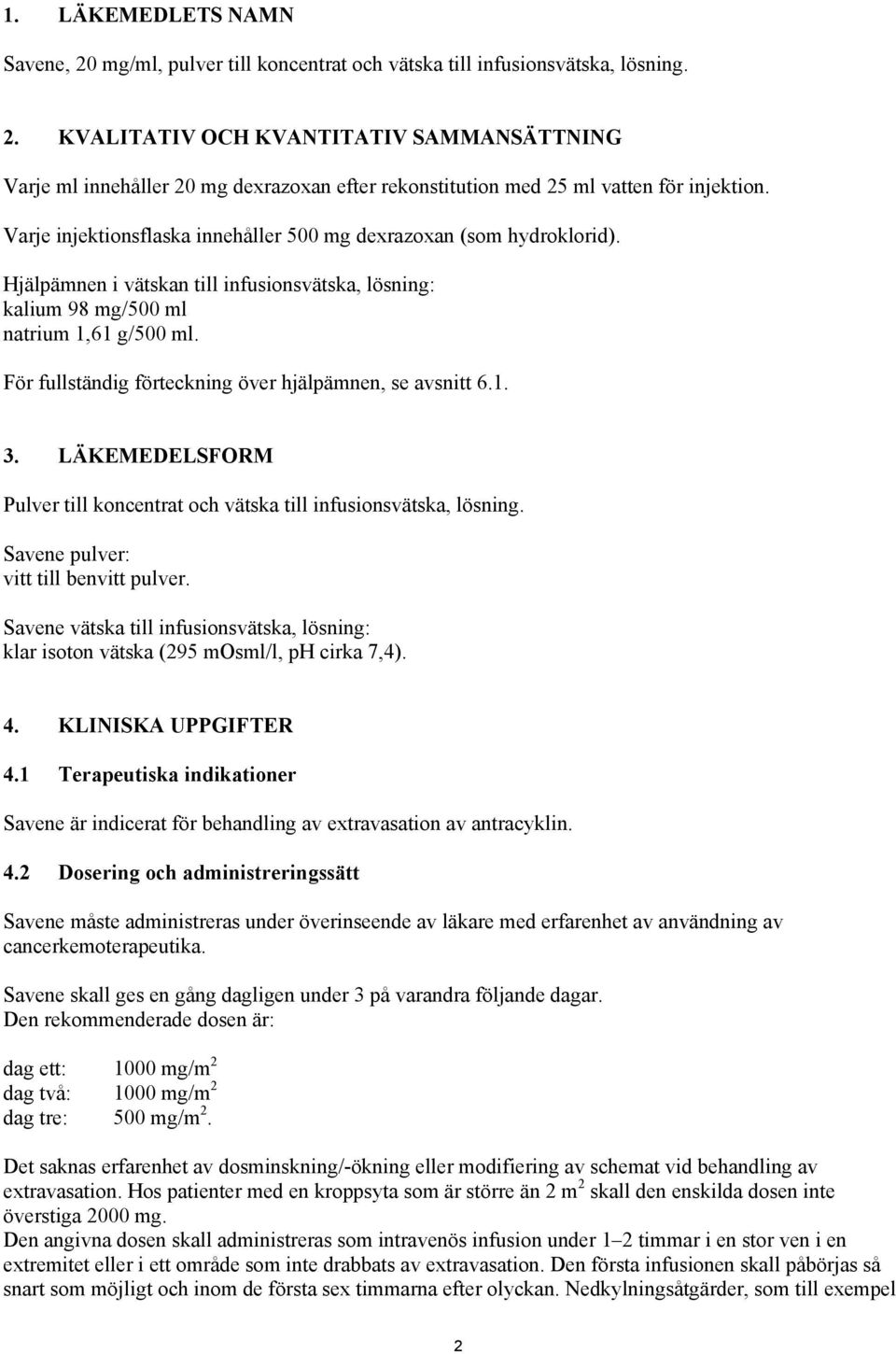 För fullständig förteckning över hjälpämnen, se avsnitt 6.1. 3. LÄKEMEDELSFORM Pulver till koncentrat och vätska till infusionsvätska, lösning. Savene pulver: vitt till benvitt pulver.