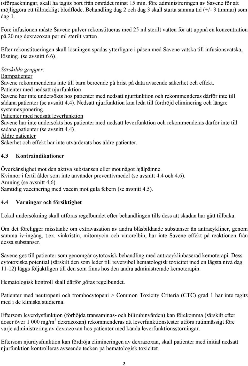 Före infusionen måste Savene pulver rekonstitueras med 25 ml sterilt vatten för att uppnå en koncentration på 20 mg dexrazoxan per ml sterilt vatten.