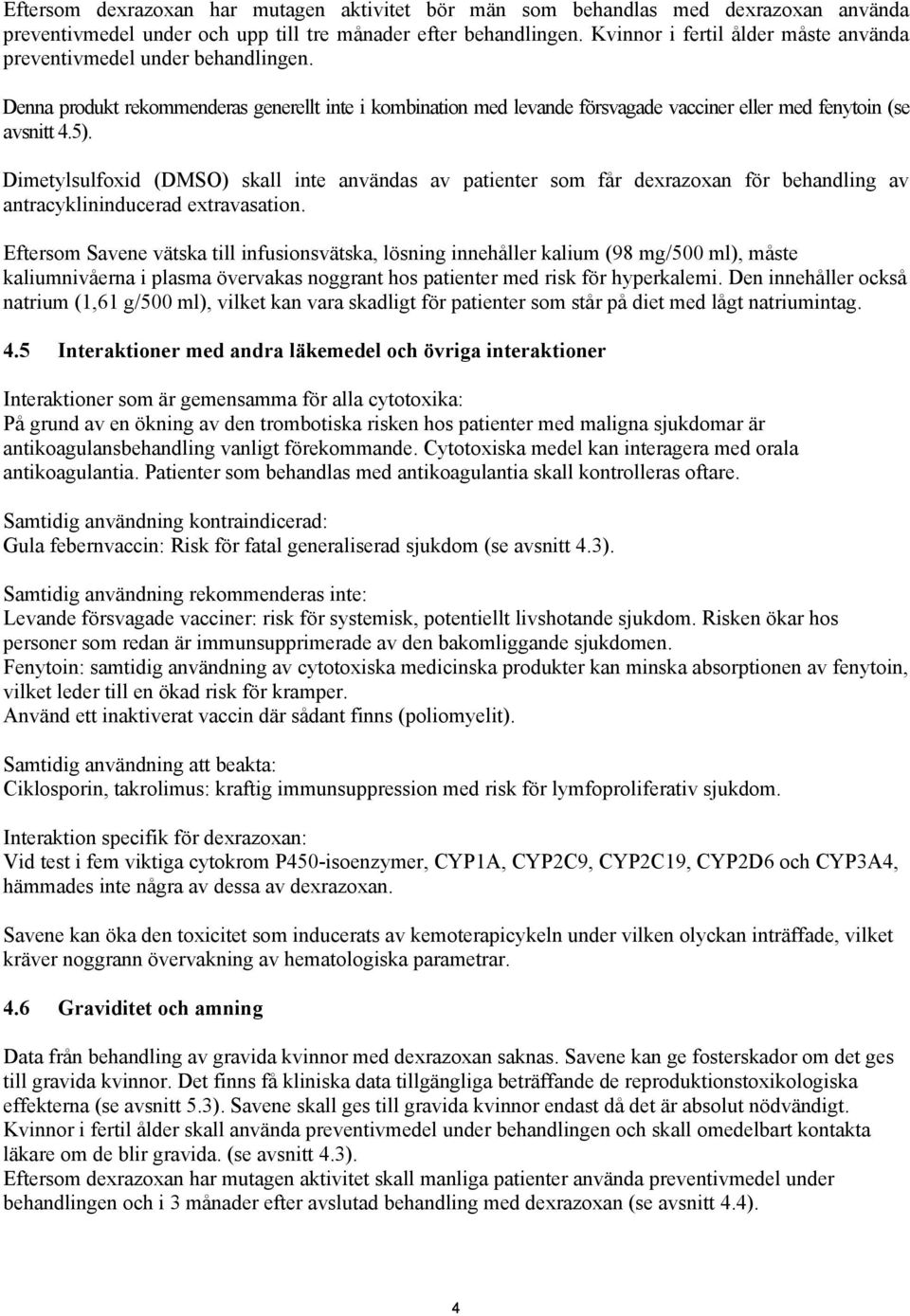 Dimetylsulfoxid (DMSO) skall inte användas av patienter som får dexrazoxan för behandling av antracyklininducerad extravasation.