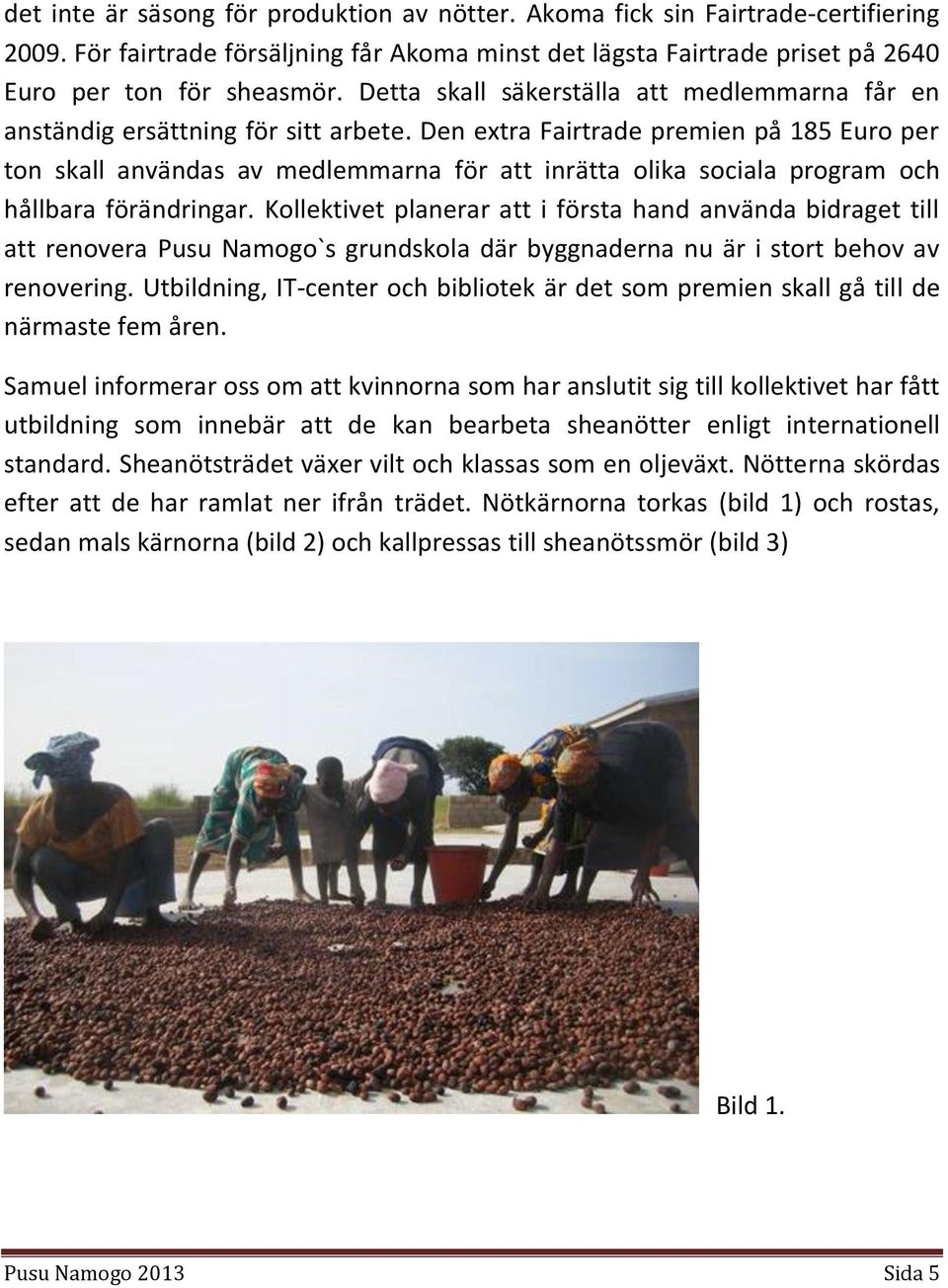 Den extra Fairtrade premien på 185 Euro per ton skall användas av medlemmarna för att inrätta olika sociala program och hållbara förändringar.