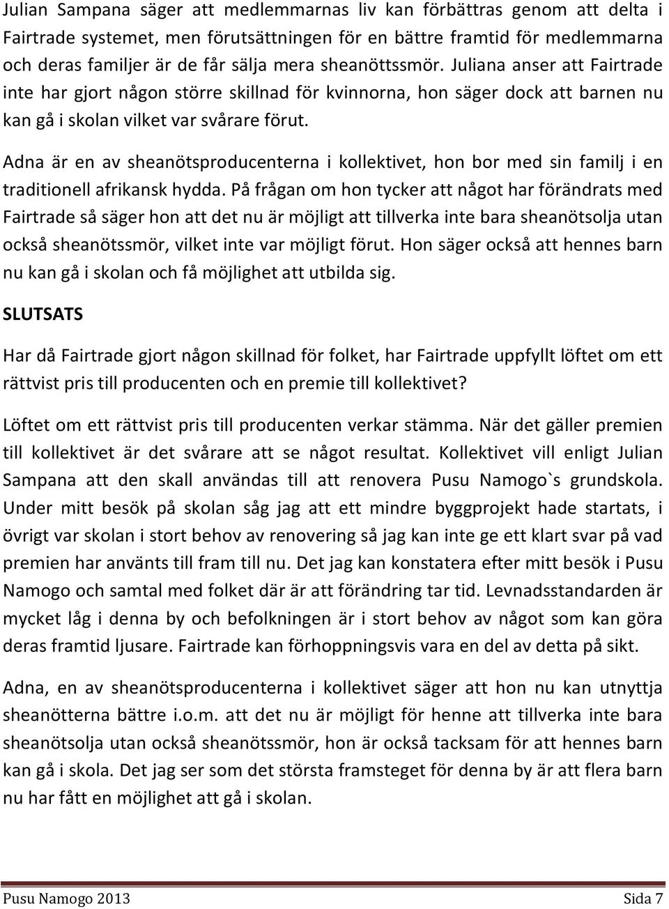 Adna är en av sheanötsproducenterna i kollektivet, hon bor med sin familj i en traditionell afrikansk hydda.