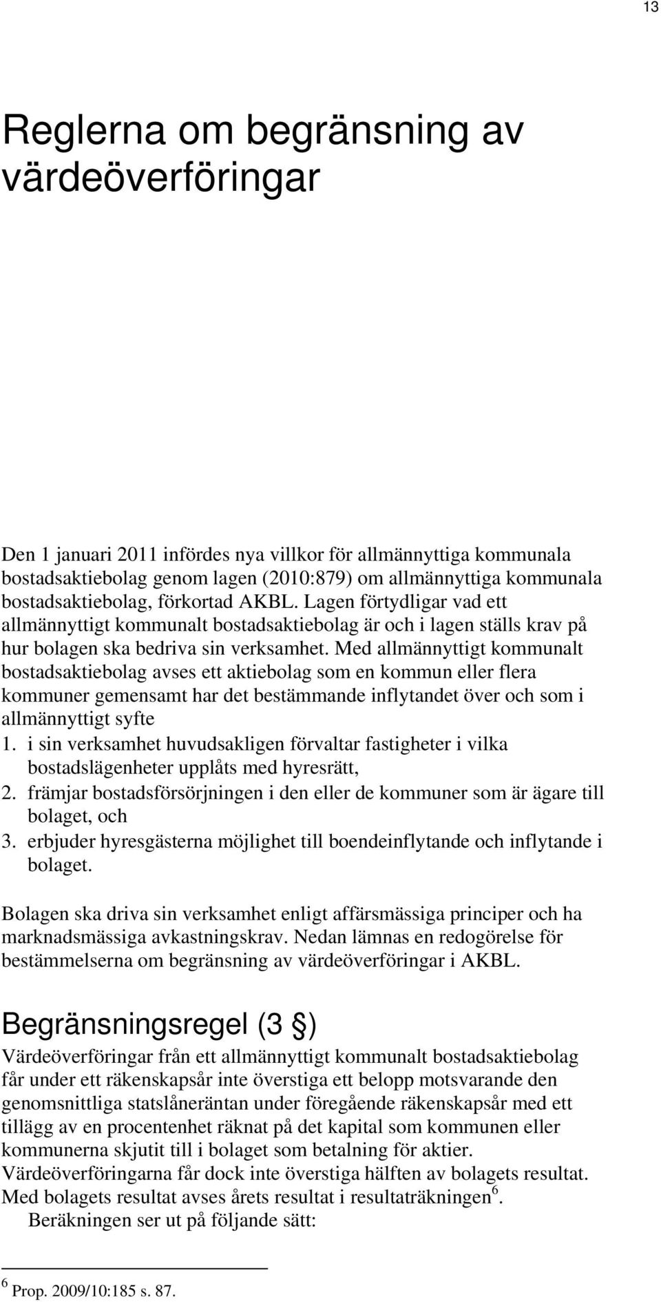 Med allmännyttigt kommunalt bostadsaktiebolag avses ett aktiebolag som en kommun eller flera kommuner gemensamt har det bestämmande inflytandet över och som i allmännyttigt syfte 1.