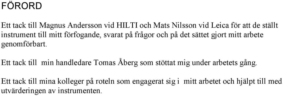 genomförbart. Ett tack till min handledare Tomas Åberg som stöttat mig under arbetets gång.