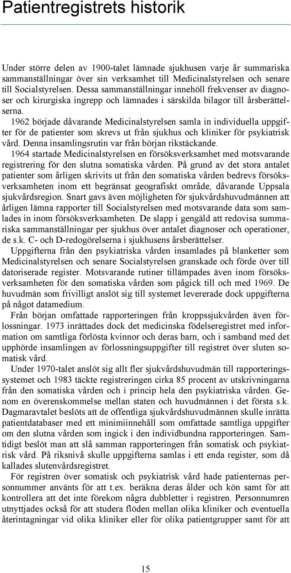 1962 började dåvarande Medicinalstyrelsen samla in individuella uppgifter för de patienter som skrevs ut från sjukhus och kliniker för psykiatrisk vård.