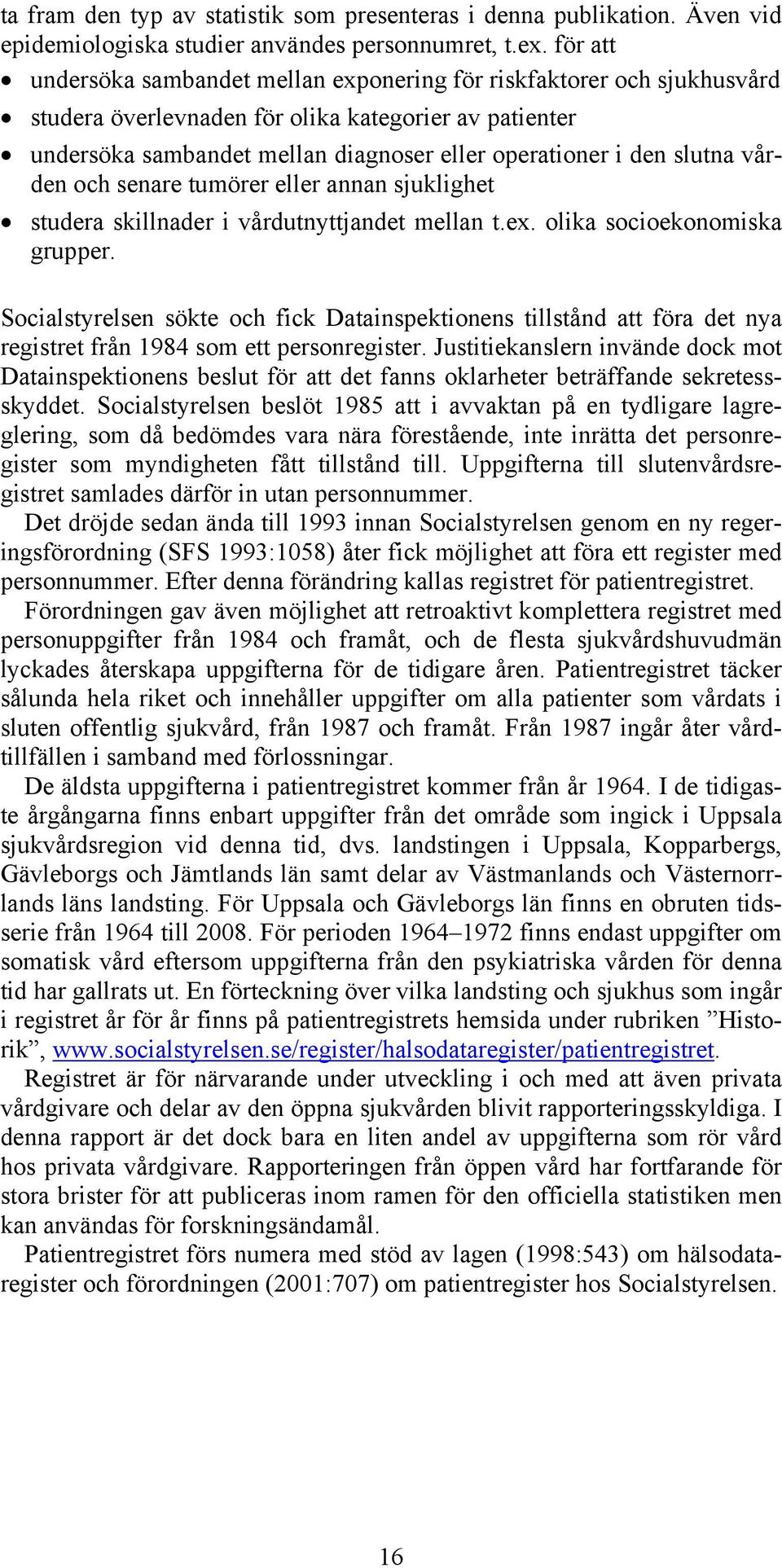 slutna vården och senare tumörer eller annan sjuklighet studera skillnader i vårdutnyttjandet mellan t.ex. olika socioekonomiska grupper.