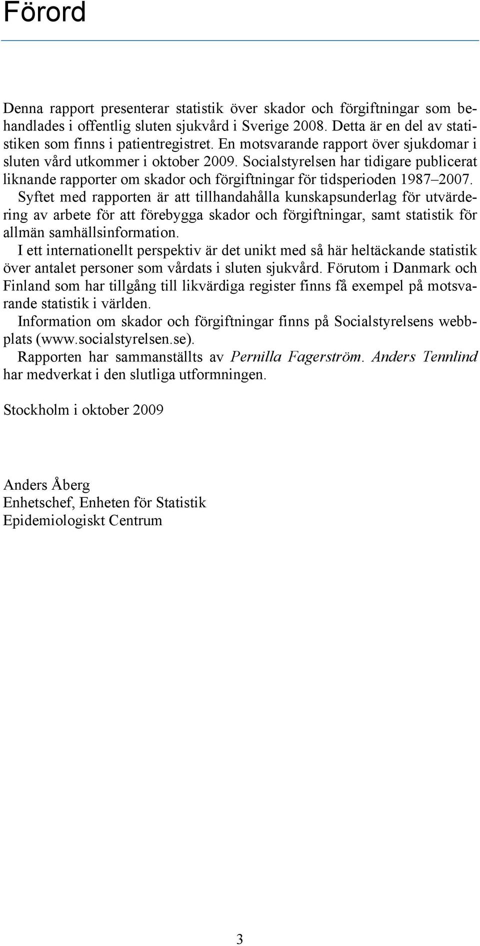 Syftet med rapporten är att tillhandahålla kunskapsunderlag för utvärdering av arbete för att förebygga skador och förgiftningar, samt statistik för allmän samhällsinformation.