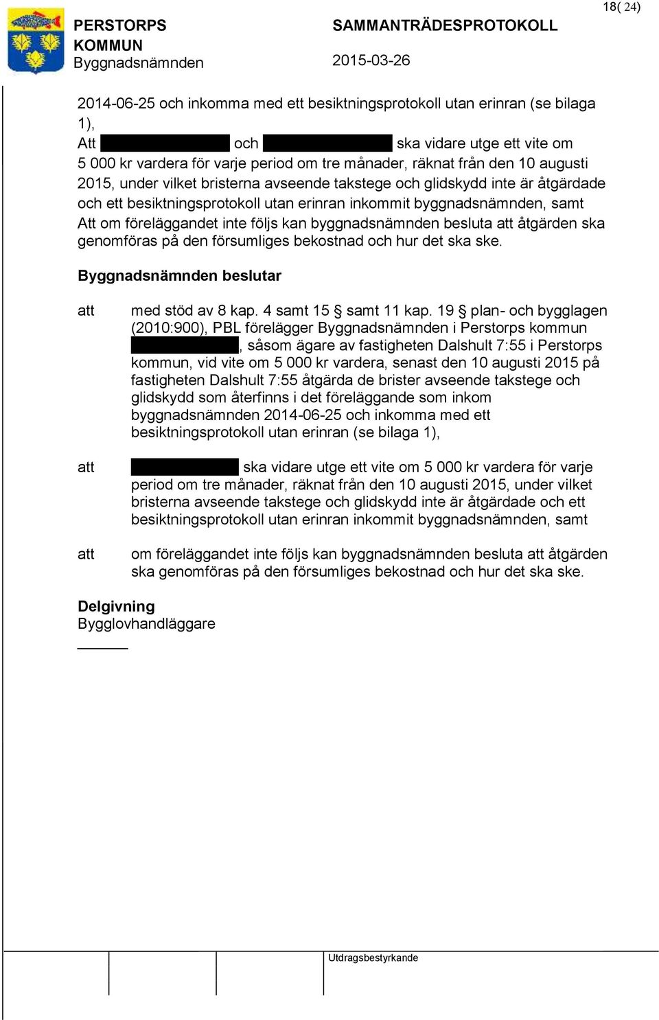 . ska vidare utge ett vite om 5 000 kr vardera för varje period om tre månader, räknat från den 10 augusti 2015, under vilket bristerna avseende takstege och glidskydd inte är åtgärdade och ett