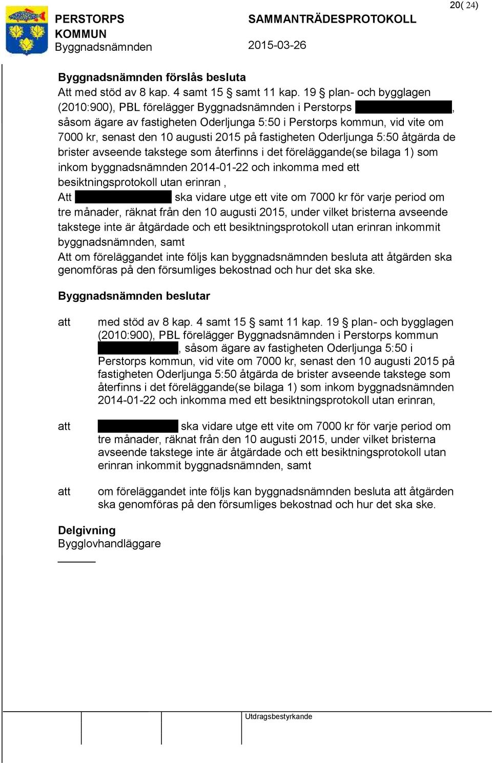 det föreläggande(se bilaga 1) som inkom byggnadsnämnden 2014-01-22 och inkomma med ett besiktningsprotokoll utan erinran, Att.