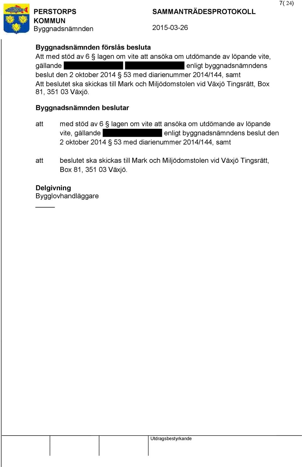 vid Växjö Tingsrätt, Box 81, 351 03 Växjö. beslutar med stöd av 6 lagen om vite ansöka om utdömande av löpande vite, gällande.