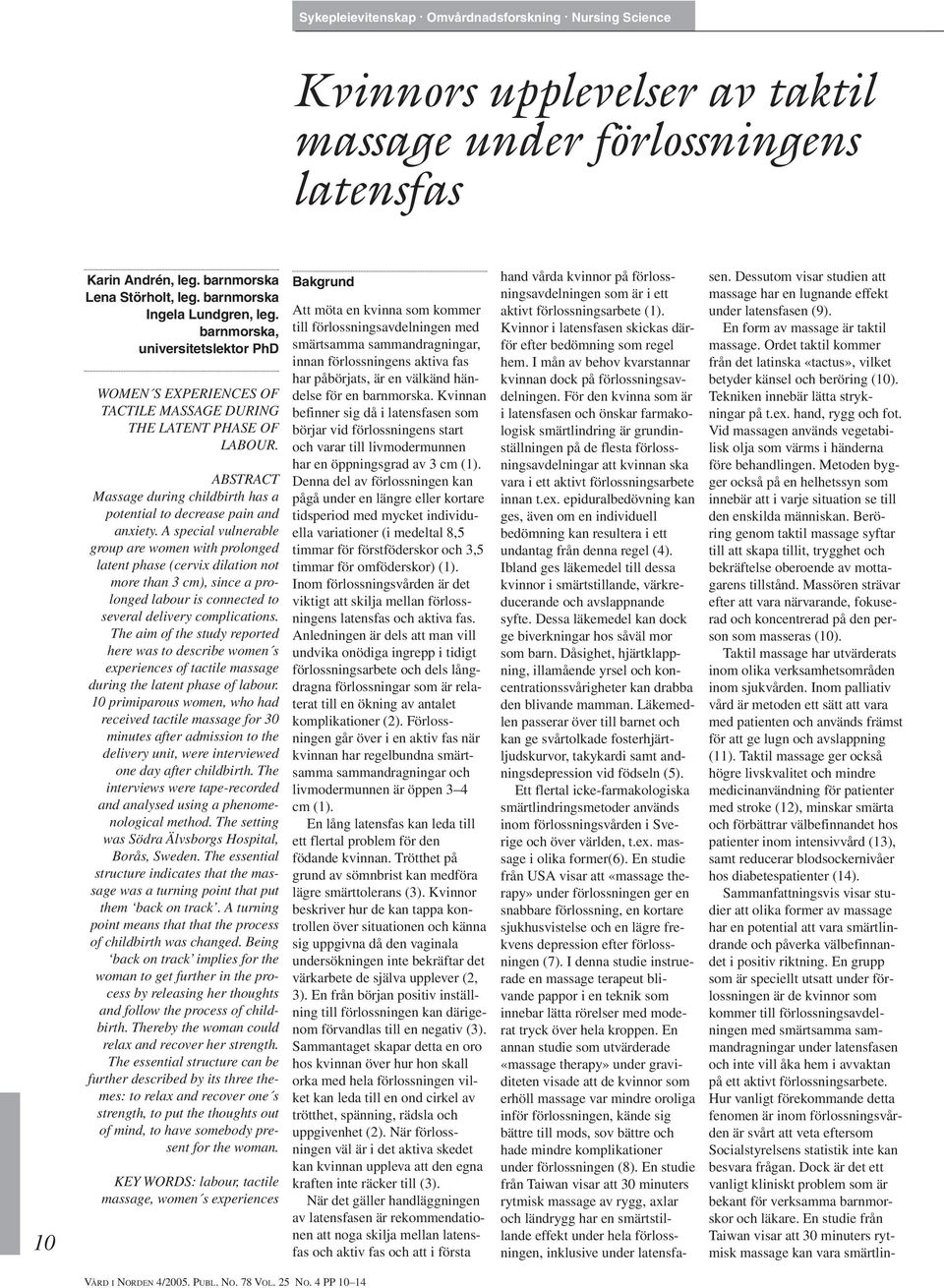 A special vulnerable group are women with prolonged latent phase (cervix dilation not more than 3 cm), since a prolonged labour is connected to several delivery complications.