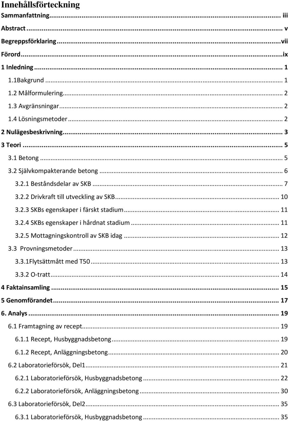 .. 11 3.2.4 SKBs egenskaper i hårdnat stadium... 11 3.2.5 Mottagningskontroll av SKB idag... 12 3.3 Provningsmetoder... 13 3.3.1Flytsättmått med T50... 13 3.3.2 O-tratt... 14 4 Faktainsamling.