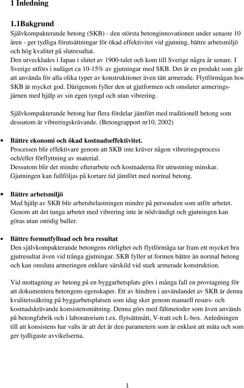 på slutresultat. Den utvecklades i Japan i slutet av 1900-talet och kom till Sverige några år senare. I Sverige utförs i nuläget ca 10-15% av gjutningar med SKB.